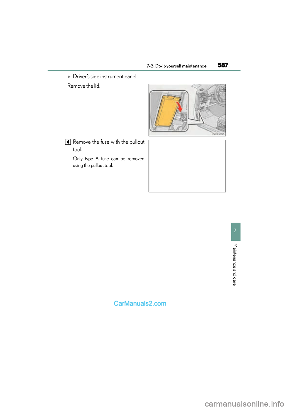 Lexus ES350 2015  Owners Manual - ES 300h, ES 350 ES350_300h_OM_OM33B99U_(U)
5877-3. Do-it-yourself maintenance
7
Maintenance and care
�XDriver’s side instrument panel
Remove the lid.
Remove the fuse with the pullout
tool.
Only type A fuse can be r