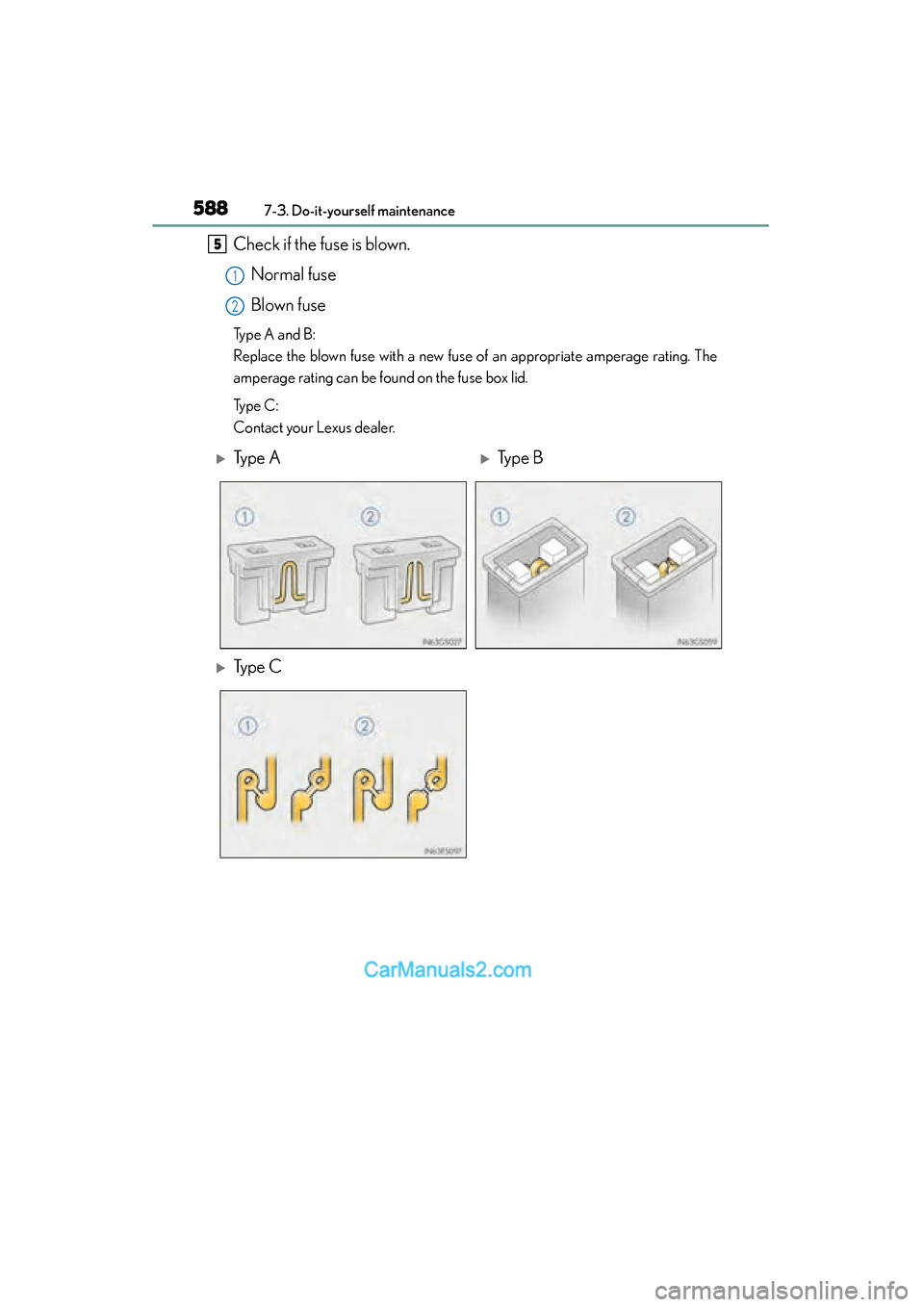 Lexus ES350 2015  Owners Manual - ES 300h, ES 350 588
ES350_300h_OM_OM33B99U_(U)
7-3. Do-it-yourself maintenance
Check if the fuse is blown.Normal fuse
Blown fuse
Type A and B:
Replace the blown fuse with a new fuse of an appropriate amperage rating.