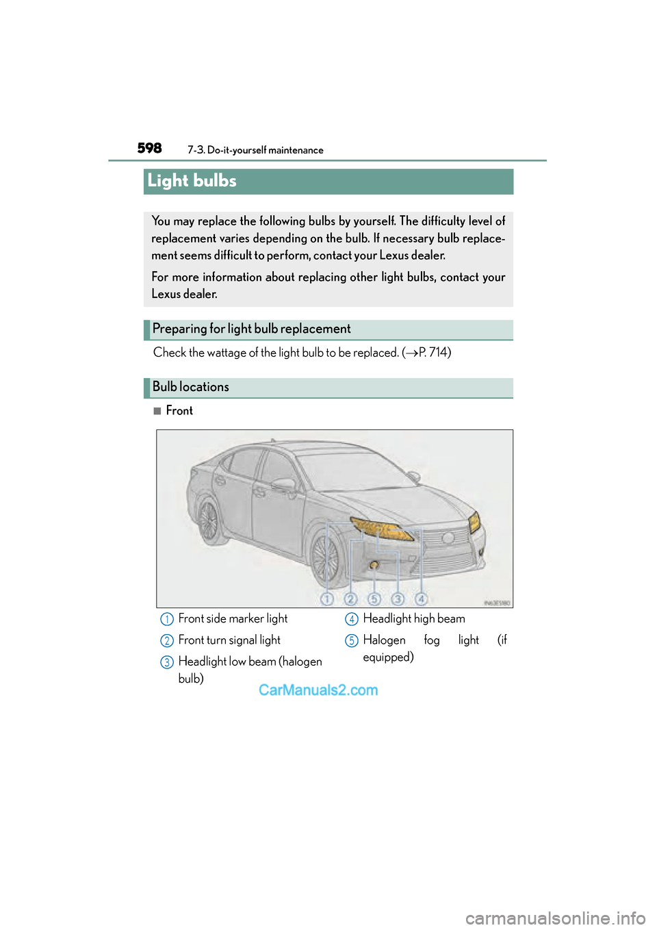 Lexus ES350 2015  Owners Manual - ES 300h, ES 350 598
ES350_300h_OM_OM33B99U_(U)
7-3. Do-it-yourself maintenance
Light bulbs
Check the wattage of the light bulb to be replaced. (→P.  7 1 4 )
■Front
You may replace the following bulbs by yourself.