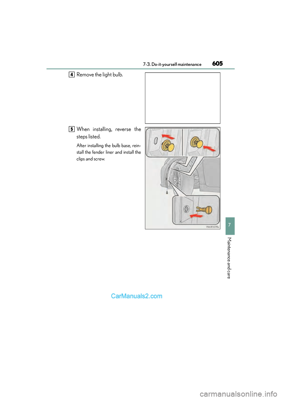 Lexus ES350 2015  Owners Manual - ES 300h, ES 350 ES350_300h_OM_OM33B99U_(U)
6057-3. Do-it-yourself maintenance
7
Maintenance and care
Remove the light bulb.
When installing, reverse the
steps listed.
After installing the bulb base, rein-
stall the f