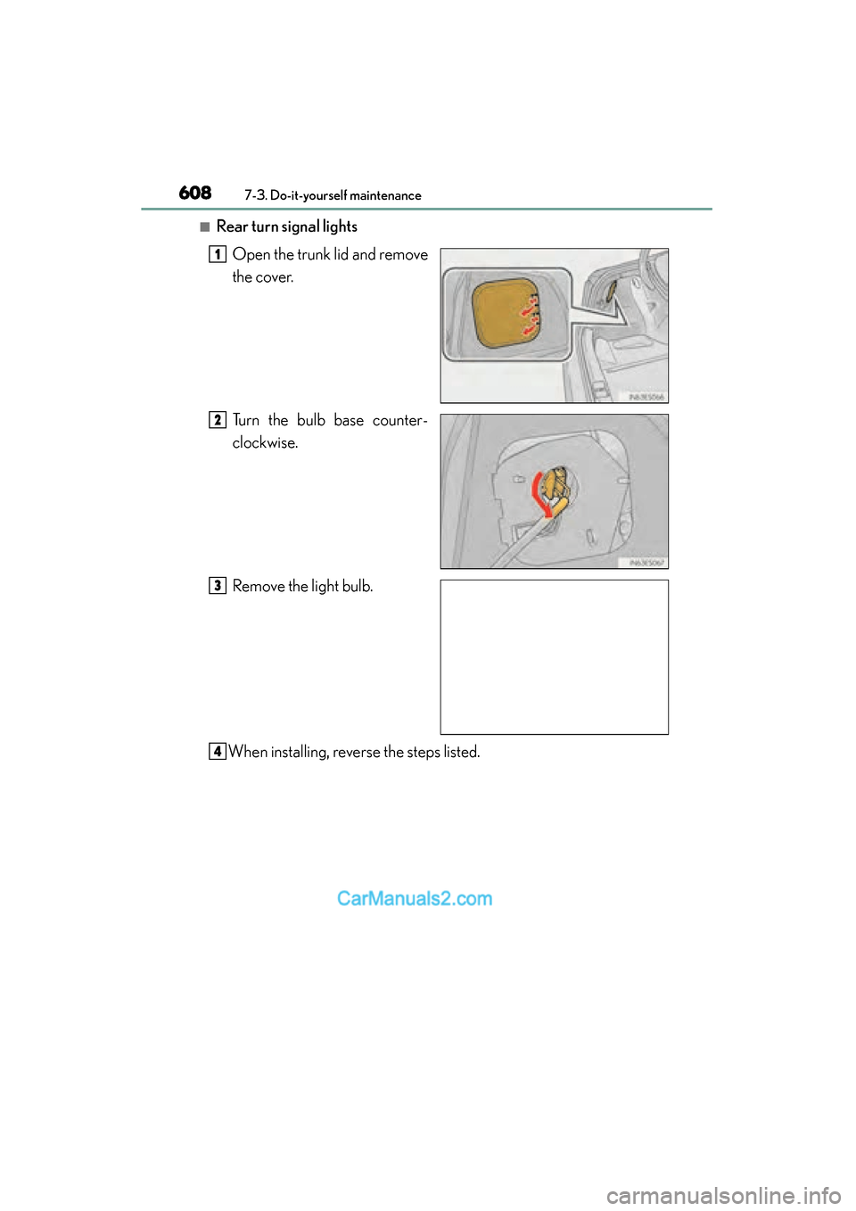 Lexus ES350 2015  Owners Manual - ES 300h, ES 350 608
ES350_300h_OM_OM33B99U_(U)
7-3. Do-it-yourself maintenance
■Rear turn signal lightsOpen the trunk lid and remove
the cover.
Turn the bulb base counter-
clockwise.
Remove the light bulb.
When ins