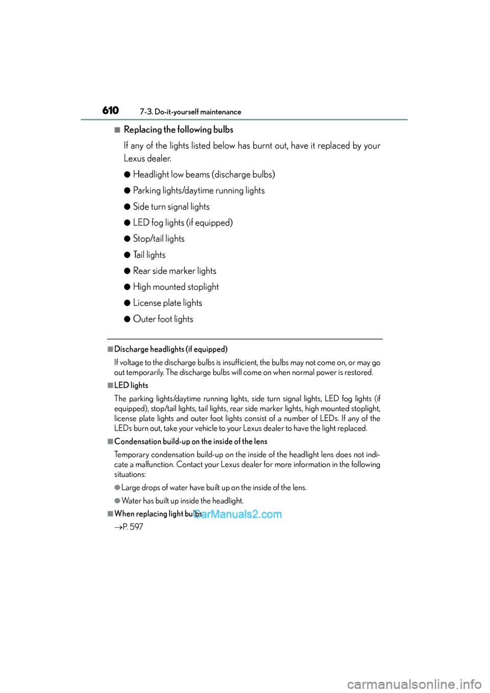 Lexus ES350 2015 Owners Manual - ES 300h, ES 350 610
ES350_300h_OM_OM33B99U_(U)
7-3. Do-it-yourself maintenance
■Replacing the following bulbs
If any of the lights listed below has burnt out, have it replaced by your
Lexus dealer.
●Headlight low Lexus ES350 2015 Owners Manual - ES 300h, ES 350 610
ES350_300h_OM_OM33B99U_(U)
7-3. Do-it-yourself maintenance
■Replacing the following bulbs
If any of the lights listed below has burnt out, have it replaced by your
Lexus dealer.
●Headlight low