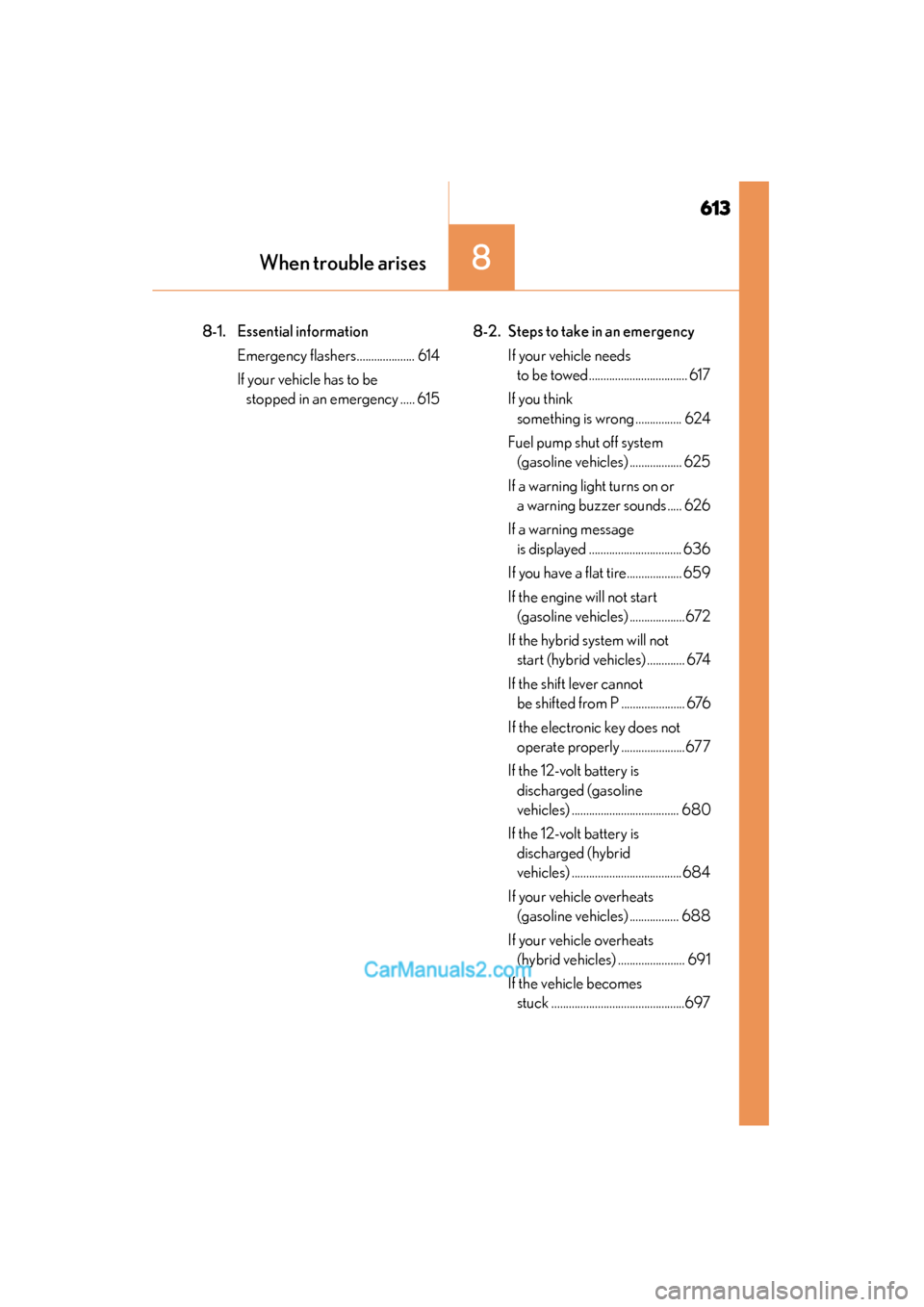 Lexus ES350 2015 Owners Manual - ES 300h, ES 350 613
ES350_300h_OM_OM33B99U_(U)
8When trouble arises
8-1. Essential informationEmergency flashers.................... 614
If your vehicle has to be stopped in an emergency ..... 615 8-2. Steps to take Lexus ES350 2015 Owners Manual - ES 300h, ES 350 613
ES350_300h_OM_OM33B99U_(U)
8When trouble arises
8-1. Essential informationEmergency flashers.................... 614
If your vehicle has to be stopped in an emergency ..... 615 8-2. Steps to take