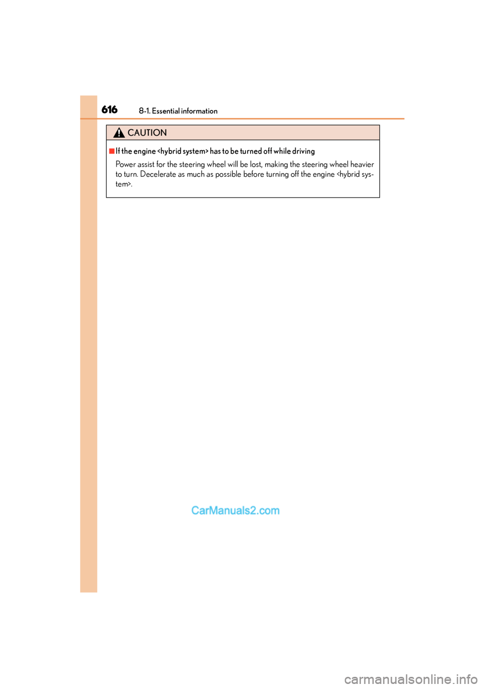 Lexus ES350 2015 Owners Manual - ES 300h, ES 350 6168-1. Essential information
ES350_300h_OM_OM33B99U_(U)
CAUTION
■If the engine <hybrid system> has to be turned off while driving
Power assist for the steering wheel will be lost, making the steeri Lexus ES350 2015 Owners Manual - ES 300h, ES 350 6168-1. Essential information
ES350_300h_OM_OM33B99U_(U)
CAUTION
■If the engine <hybrid system> has to be turned off while driving
Power assist for the steering wheel will be lost, making the steeri