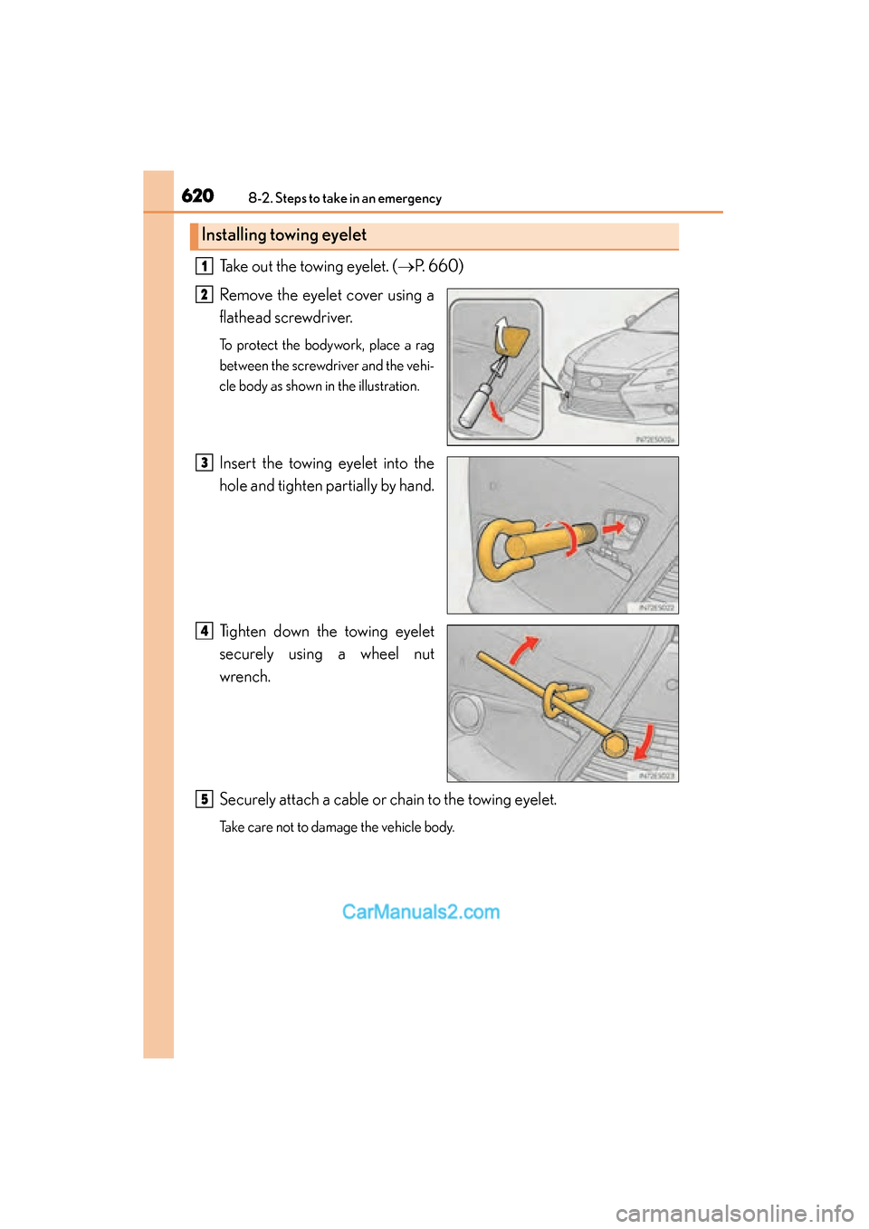 Lexus ES350 2015  Owners Manual - ES 300h, ES 350 6208-2. Steps to take in an emergency
ES350_300h_OM_OM33B99U_(U)
Take out the towing eyelet. (→P. 660)
Remove the eyelet cover using a
flathead screwdriver. 
To protect the bodywork, place a rag
bet