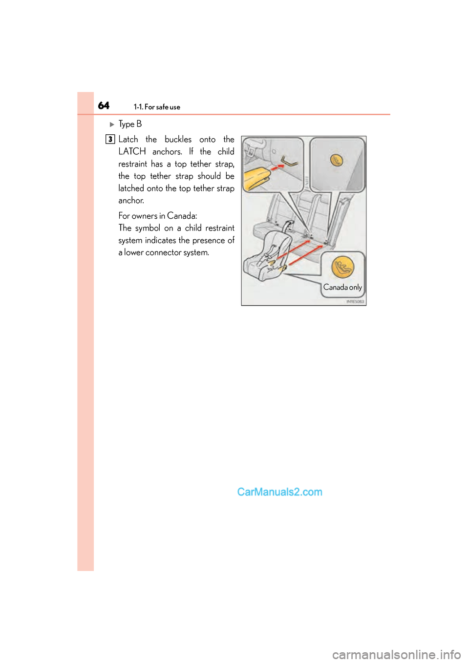 Lexus ES350 2015   - ES 300h, ES 350 Repair Manual 641-1. For safe use
ES350_300h_OM_OM33B99U_(U)
�XTy p e  B
Latch the buckles onto the
LATCH anchors. If the child
restraint has a top tether strap,
the top tether strap should be
latched onto the top 