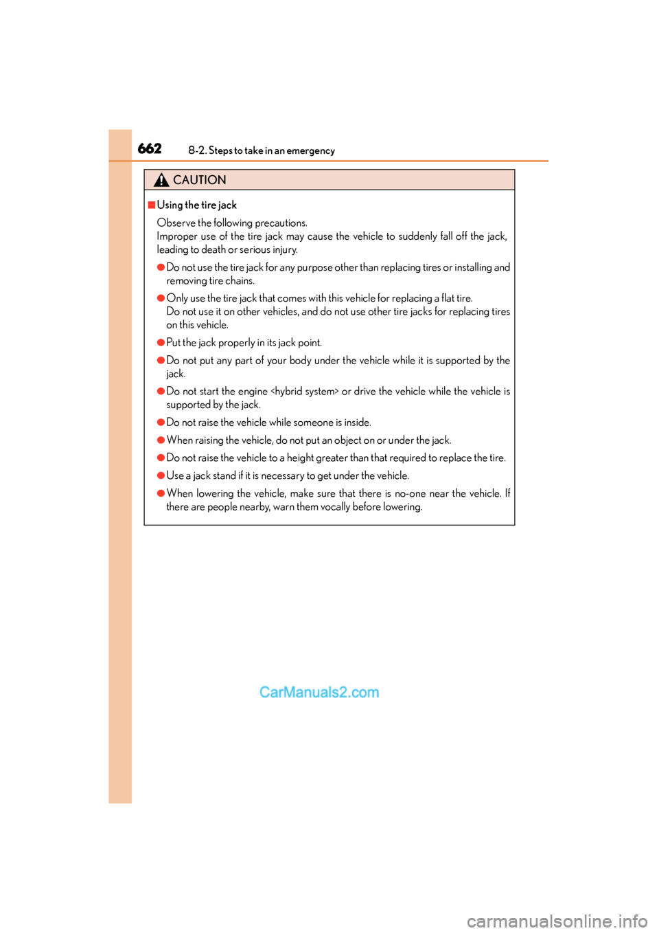 Lexus ES350 2015  Owners Manual - ES 300h, ES 350 6628-2. Steps to take in an emergency
ES350_300h_OM_OM33B99U_(U)
CAUTION
■Using the tire jack
Observe the following precautions. 
Improper use of the tire jack may cause the vehicle to suddenly fall