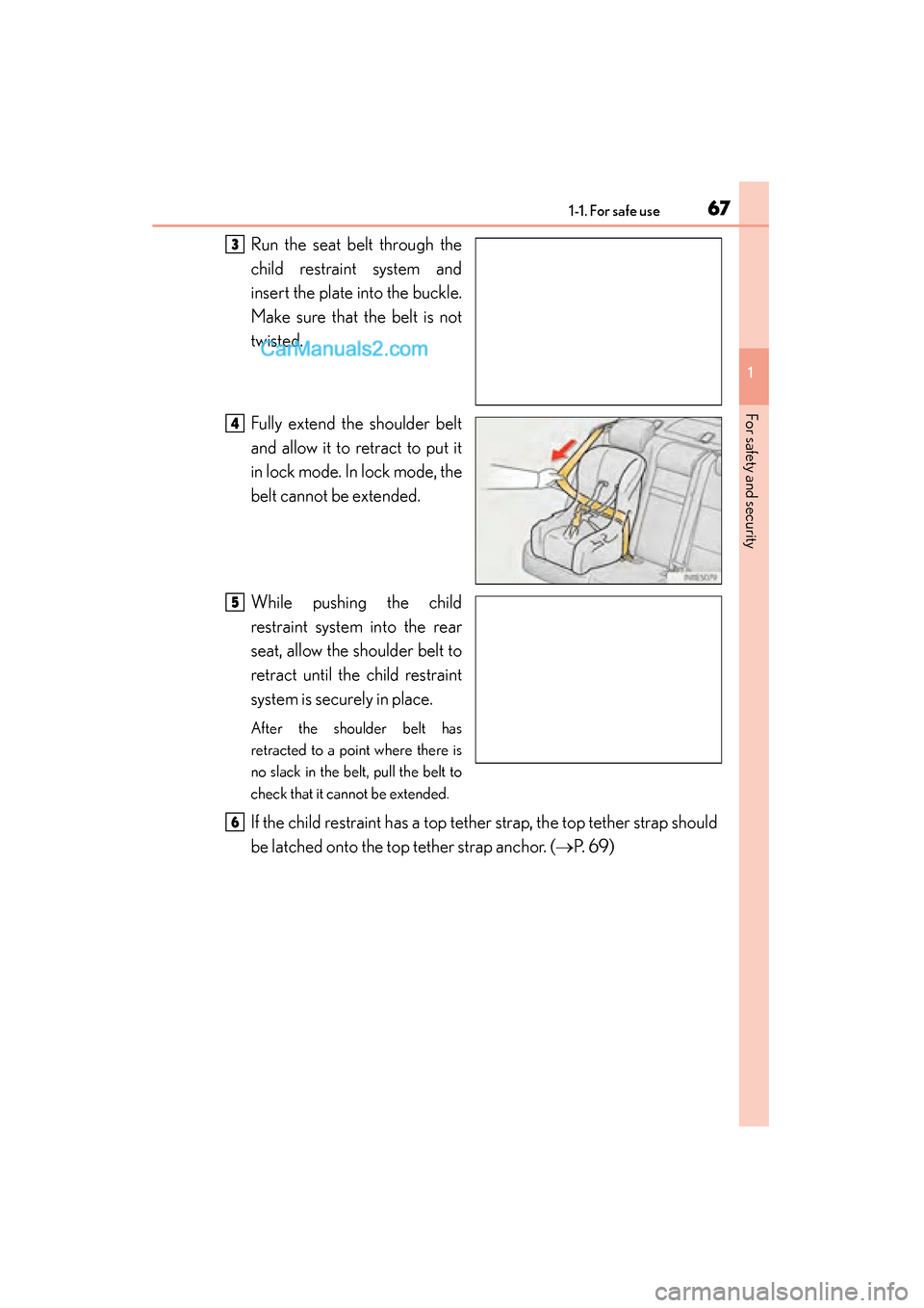 Lexus ES350 2015   - ES 300h, ES 350 Repair Manual 671-1. For safe use
ES350_300h_OM_OM33B99U_(U)
1
For safety and security
Run the seat belt through the
child restraint system and
insert the plate into the buckle.
Make sure that the belt is not
twist