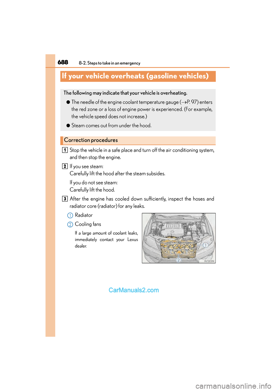 Lexus ES350 2015 Owners Manual - ES 300h, ES 350 688
ES350_300h_OM_OM33B99U_(U)
8-2. Steps to take in an emergency
If your vehicle overheats (gasoline vehicles)
Stop the vehicle in a safe place and turn off the air conditioning system,
and then stop Lexus ES350 2015 Owners Manual - ES 300h, ES 350 688
ES350_300h_OM_OM33B99U_(U)
8-2. Steps to take in an emergency
If your vehicle overheats (gasoline vehicles)
Stop the vehicle in a safe place and turn off the air conditioning system,
and then stop