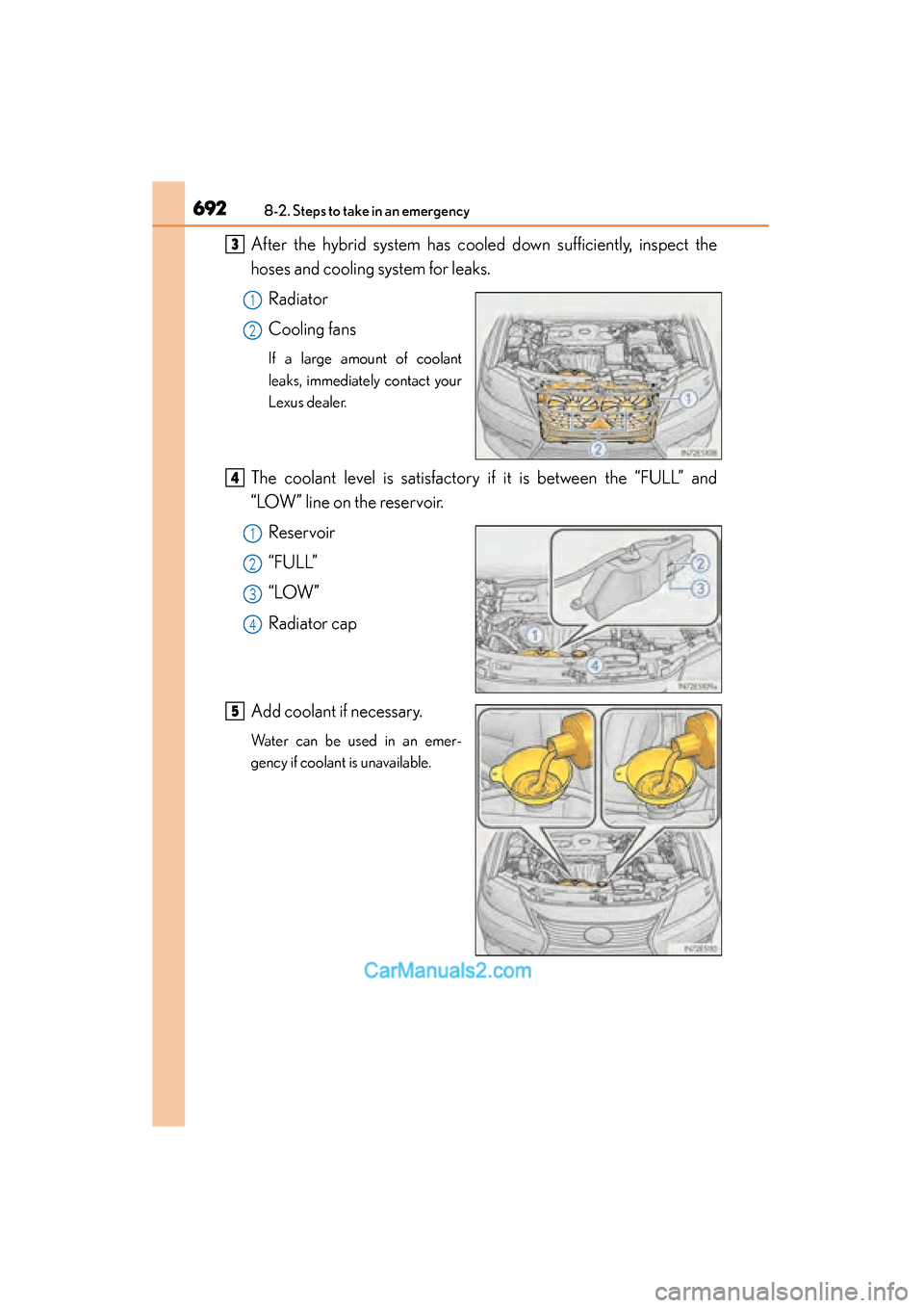 Lexus ES350 2015  Owners Manual - ES 300h, ES 350 6928-2. Steps to take in an emergency
ES350_300h_OM_OM33B99U_(U)
After the hybrid system has cooled down sufficiently, inspect the
hoses and cooling system for leaks.
Radiator
Cooling fans
If a large 