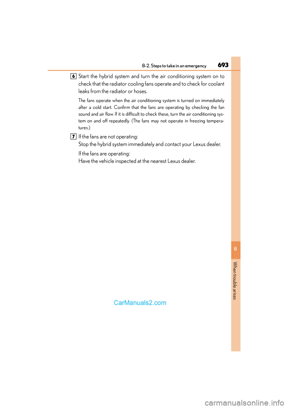 Lexus ES350 2015  Owners Manual - ES 300h, ES 350 6938-2. Steps to take in an emergency
ES350_300h_OM_OM33B99U_(U)
8
When trouble arises
Start the hybrid system and turn the air conditioning system on to
check that the radiator cooling fans operate a