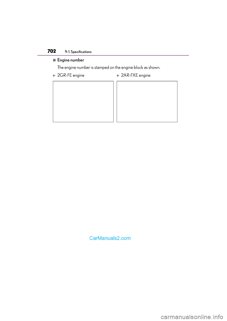 Lexus ES350 2015  Owners Manual - ES 300h, ES 350 702
ES350_300h_OM_OM33B99U_(U)
9-1. Specifications
■Engine number
The engine number is stamped on the engine block as shown.
�X2GR-FE engine�X2AR-FXE engine  