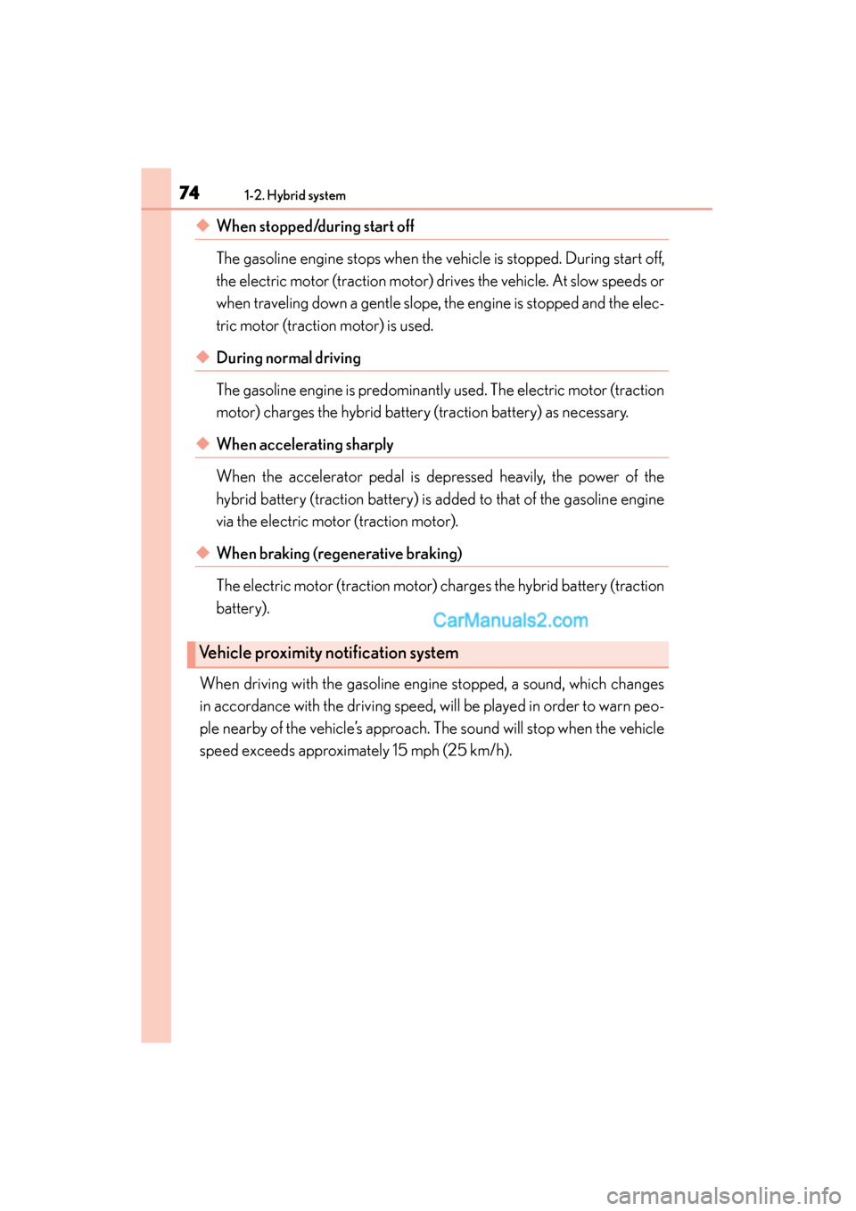 Lexus ES350 2015  Owners Manual - ES 300h, ES 350 741-2. Hybrid system
ES350_300h_OM_OM33B99U_(U)
◆When stopped/during start off 
The gasoline engine stops when the vehicle is stopped. During start off,
the electric motor (traction motor) drives th