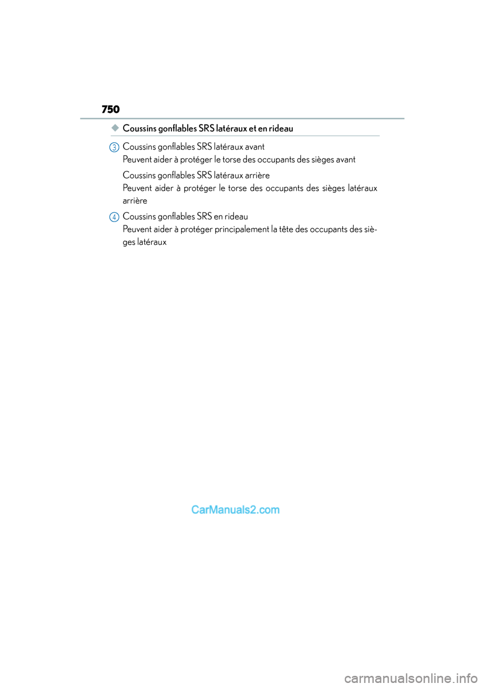 Lexus ES350 2015 Owners Manual - ES 300h, ES 350 750
ES350_300h_OM_OM33B99U_(U)
◆Coussins gonflables SRS latéraux et en rideau
Coussins gonflables SRS latéraux avant
Peuvent aider à protéger le torse des occupants des sièges avant
Coussins g Lexus ES350 2015 Owners Manual - ES 300h, ES 350 750
ES350_300h_OM_OM33B99U_(U)
◆Coussins gonflables SRS latéraux et en rideau
Coussins gonflables SRS latéraux avant
Peuvent aider à protéger le torse des occupants des sièges avant
Coussins g