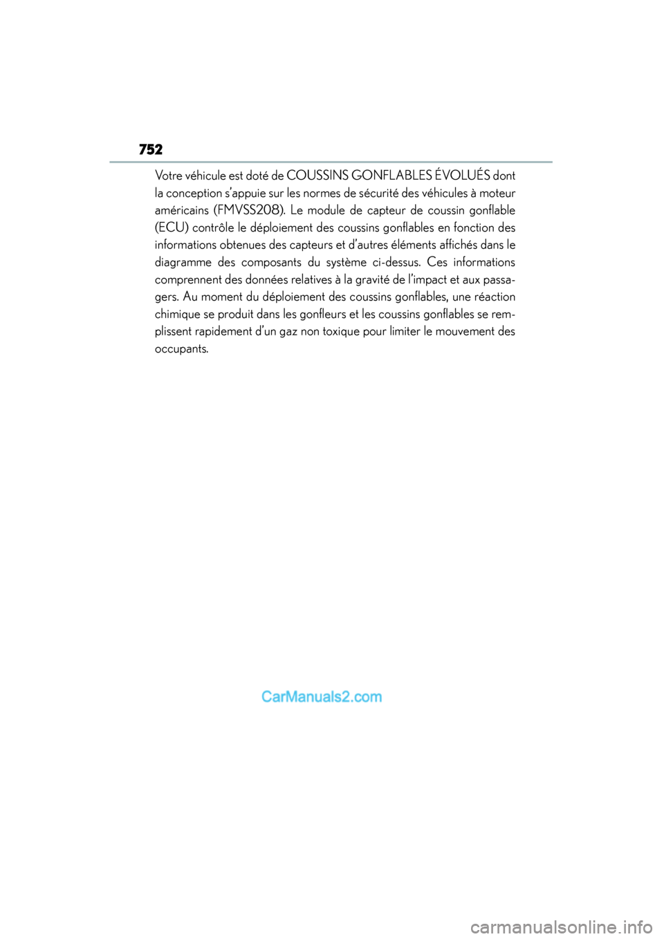 Lexus ES350 2015 Owners Manual - ES 300h, ES 350 752
ES350_300h_OM_OM33B99U_(U)
Votre véhicule est doté de COUSSINS GONFLABLES ÉVOLUÉS dont
la conception s’appuie sur les normes de sécurité des véhicules à moteur
américains (FMVSS208). Le Lexus ES350 2015 Owners Manual - ES 300h, ES 350 752
ES350_300h_OM_OM33B99U_(U)
Votre véhicule est doté de COUSSINS GONFLABLES ÉVOLUÉS dont
la conception s’appuie sur les normes de sécurité des véhicules à moteur
américains (FMVSS208). Le