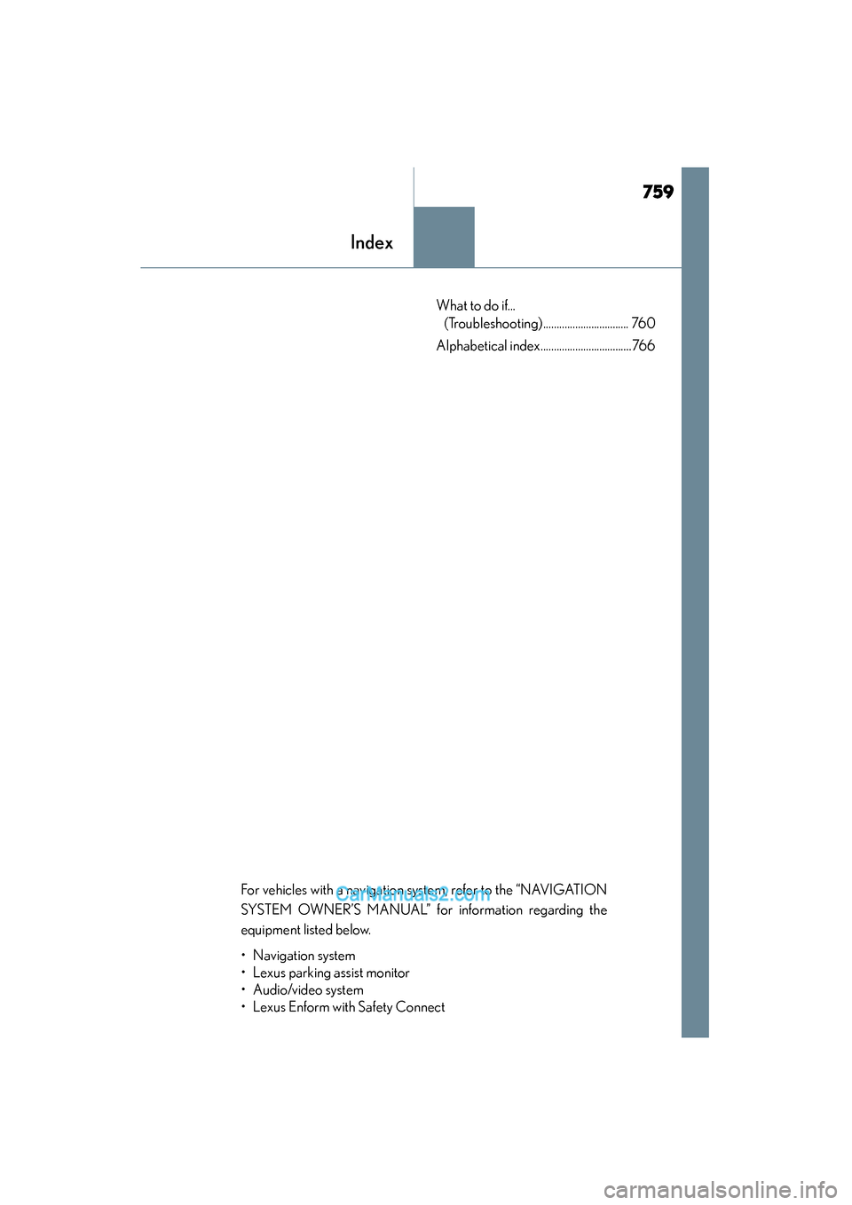 Lexus ES350 2015 Owners Manual - ES 300h, ES 350 759
ES350_300h_OM_OM33B99U_(U)
Index
What to do if... (Troubleshooting)................................ 760
Alphabetical index..................................766
For vehicles with a navigation syste Lexus ES350 2015 Owners Manual - ES 300h, ES 350 759
ES350_300h_OM_OM33B99U_(U)
Index
What to do if... (Troubleshooting)................................ 760
Alphabetical index..................................766
For vehicles with a navigation syste