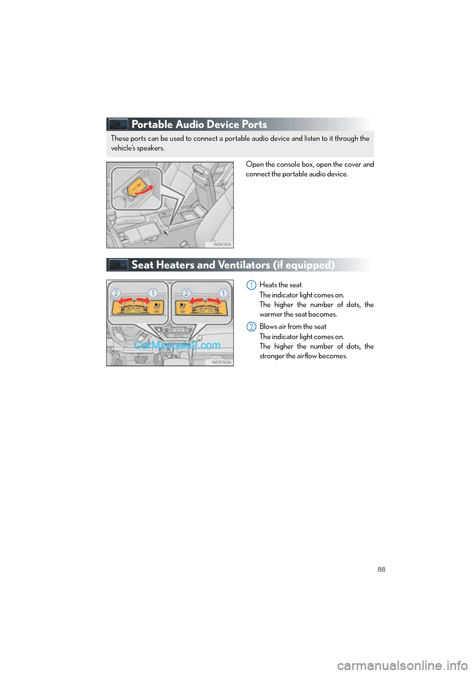 Lexus ES350 2015  Quick Guide 88
ES350_QG_OM33B49U_(U)
Portable Audio Device Ports
Open the console box, open the cover and
connect the portable audio device.
Seat Heaters and Ventilators (if equipped)
Heats the seat
The indicator