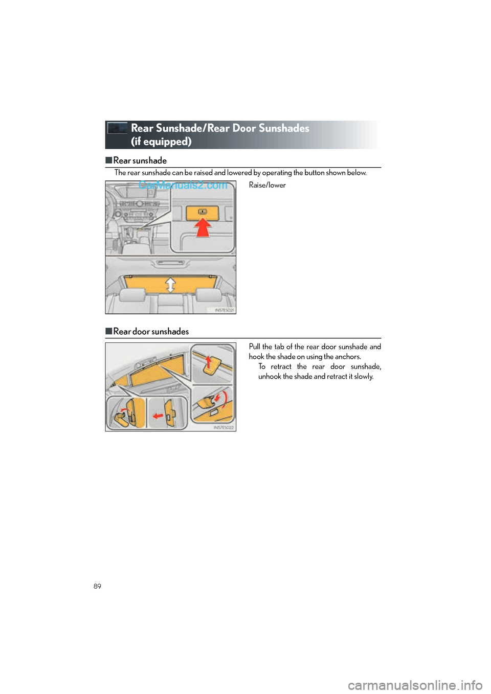 Lexus ES350 2015  Quick Guide 89
ES350_QG_OM33B49U_(U)
Rear Sunshade/Rear Door Sunshades 
(if equipped)
■Rear sunshade
The rear sunshade can be raised and lowered by operating the button shown below.
Raise/lower
■Rear door sun