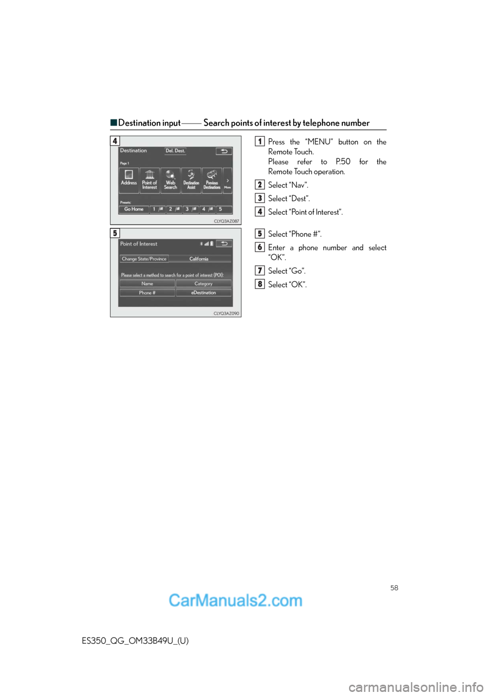 Lexus ES350 2015  REMOTE TOUCH (WITH NAVIGATION SYSTEM) 58
ES350_QG_OM33B49U_(U)
■Destination input Search points of interest by telephone number
Press the “MENU” button on the
Remote Touch.
Please refer to P.50 for the
Remote Touch operatio