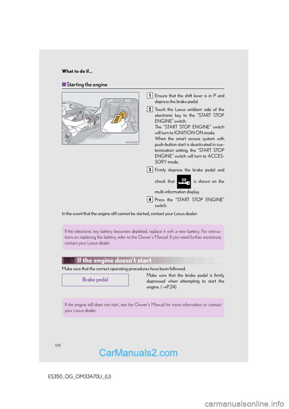 Lexus ES350 2014 User Guide What to do if...
109
ES350_QG_OM33A70U_(U)
■Starting the engine
Ensure that the shift lever is in P and
depress the brake pedal.
Touch the Lexus emblem side of the
electronic key to the “START STO Lexus ES350 2014 User Guide What to do if...
109
ES350_QG_OM33A70U_(U)
■Starting the engine
Ensure that the shift lever is in P and
depress the brake pedal.
Touch the Lexus emblem side of the
electronic key to the “START STO