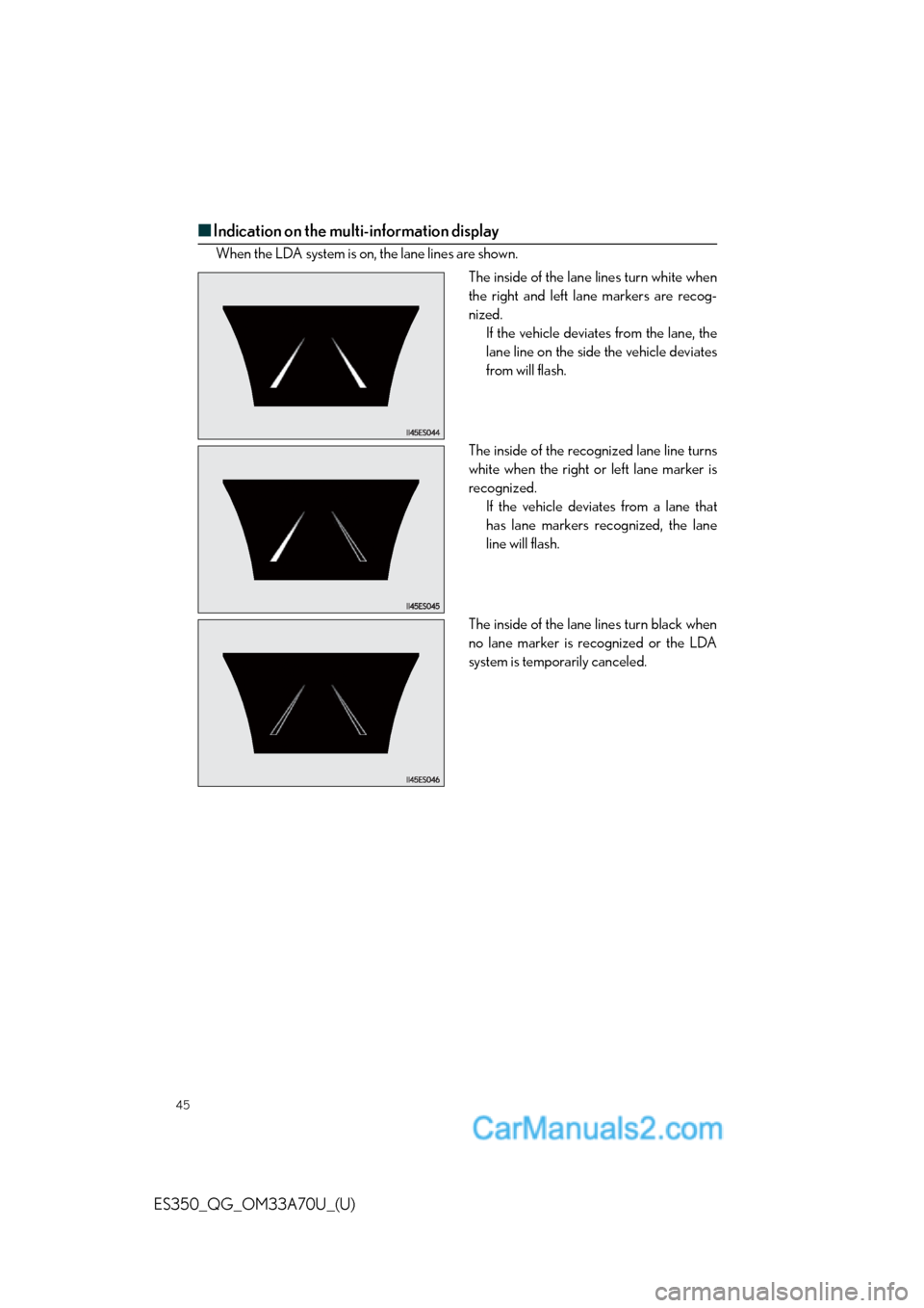 Lexus ES350 2014 Service Manual 45
ES350_QG_OM33A70U_(U)
■Indication on the multi-information display
When the LDA system is on, the lane lines are shown.
The inside of the lane lines turn white when
the right and left lane marker Lexus ES350 2014 Service Manual 45
ES350_QG_OM33A70U_(U)
■Indication on the multi-information display
When the LDA system is on, the lane lines are shown.
The inside of the lane lines turn white when
the right and left lane marker