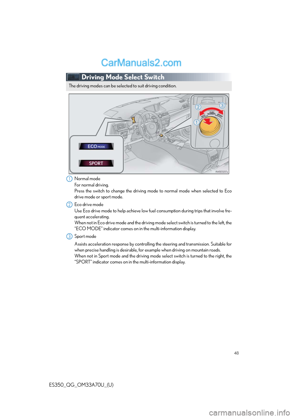 Lexus ES350 2014 Service Manual 48
ES350_QG_OM33A70U_(U)
Driving Mode Select Switch
Normal mode
For normal driving.
Press the switch to change the driving mode to normal mode when selected to Eco
drive mode or sport mode.
Eco drive Lexus ES350 2014 Service Manual 48
ES350_QG_OM33A70U_(U)
Driving Mode Select Switch
Normal mode
For normal driving.
Press the switch to change the driving mode to normal mode when selected to Eco
drive mode or sport mode.
Eco drive