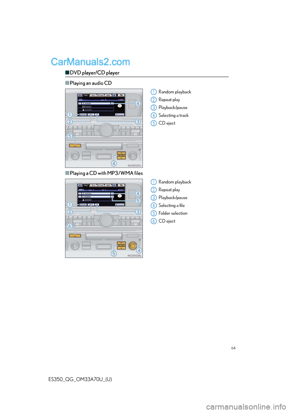 Lexus ES350 2014 Repair Manual 64
ES350_QG_OM33A70U_(U)
■DVD player/CD player
■
Playing an audio CD
Random playback
Repeat play
Playback/pause
Selecting a track
CD eject
■Playing a CD with MP3/WMA files
Random playback
Repeat Lexus ES350 2014 Repair Manual 64
ES350_QG_OM33A70U_(U)
■DVD player/CD player
■
Playing an audio CD
Random playback
Repeat play
Playback/pause
Selecting a track
CD eject
■Playing a CD with MP3/WMA files
Random playback
Repeat