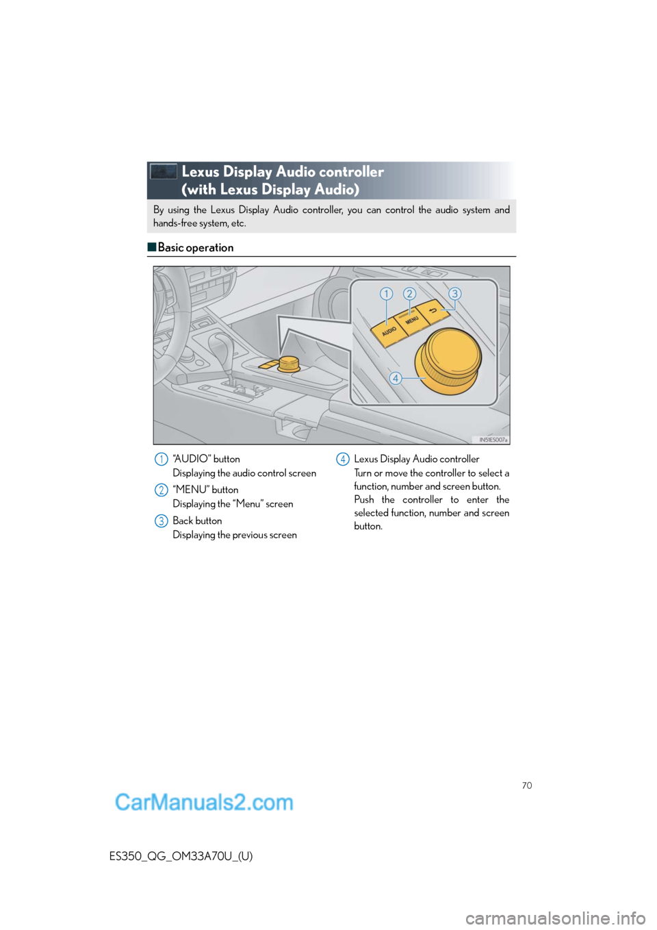 Lexus ES350 2014 Repair Manual 70
ES350_QG_OM33A70U_(U)
Lexus Display Audio controller
(with Lexus Display Audio)
■Basic operation
By using the Lexus Display Audio controller, you can control the audio system and
hands-free syst Lexus ES350 2014 Repair Manual 70
ES350_QG_OM33A70U_(U)
Lexus Display Audio controller
(with Lexus Display Audio)
■Basic operation
By using the Lexus Display Audio controller, you can control the audio system and
hands-free syst