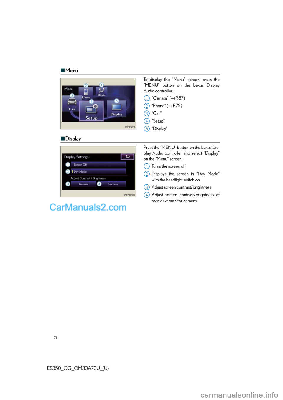 Lexus ES350 2014 Manual PDF 71
ES350_QG_OM33A70U_(U)
■Menu
To display the “Menu” screen, press the
“MENU” button on the Lexus Display
Audio controller.
“Climate” (P. 8 7 )
“Phone” (P. 7 2 )
“Car ”
“