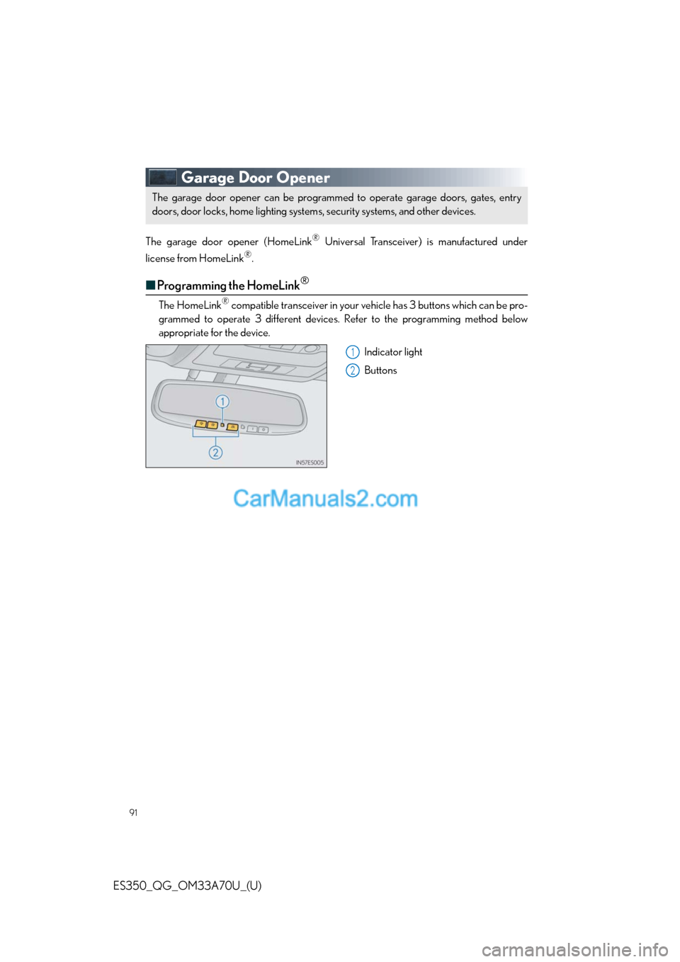 Lexus ES350 2014 Owners Manual 91
ES350_QG_OM33A70U_(U)
Garage Door Opener
The garage door opener (HomeLink® Universal Transceiver) is manufactured under
license from HomeLink
®.
■Programming the HomeLink®
The HomeLink® compa Lexus ES350 2014 Owners Manual 91
ES350_QG_OM33A70U_(U)
Garage Door Opener
The garage door opener (HomeLink® Universal Transceiver) is manufactured under
license from HomeLink
®.
■Programming the HomeLink®
The HomeLink® compa