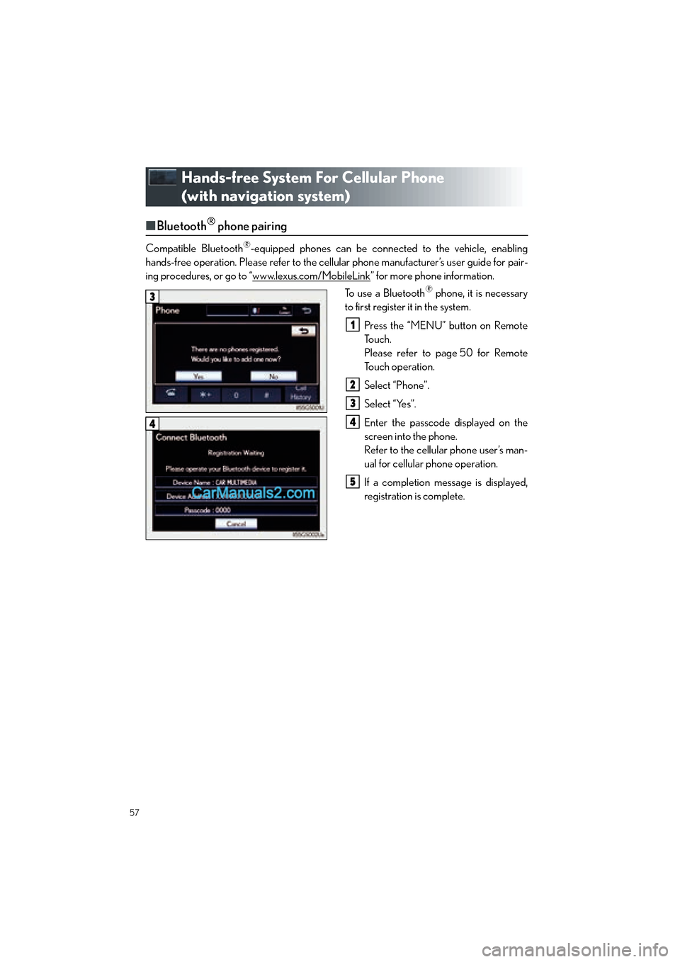 Lexus ES350 2014 Quick Guide 57
ES350_QG_OM33A70U_(U)
Hands-free System For Cellular Phone
(with navigation system)
■Bluetooth® phone pairing
Compatible Bluetooth®-equipped phones can be connected to the vehicle, enabling
ha Lexus ES350 2014 Quick Guide 57
ES350_QG_OM33A70U_(U)
Hands-free System For Cellular Phone
(with navigation system)
■Bluetooth® phone pairing
Compatible Bluetooth®-equipped phones can be connected to the vehicle, enabling
ha