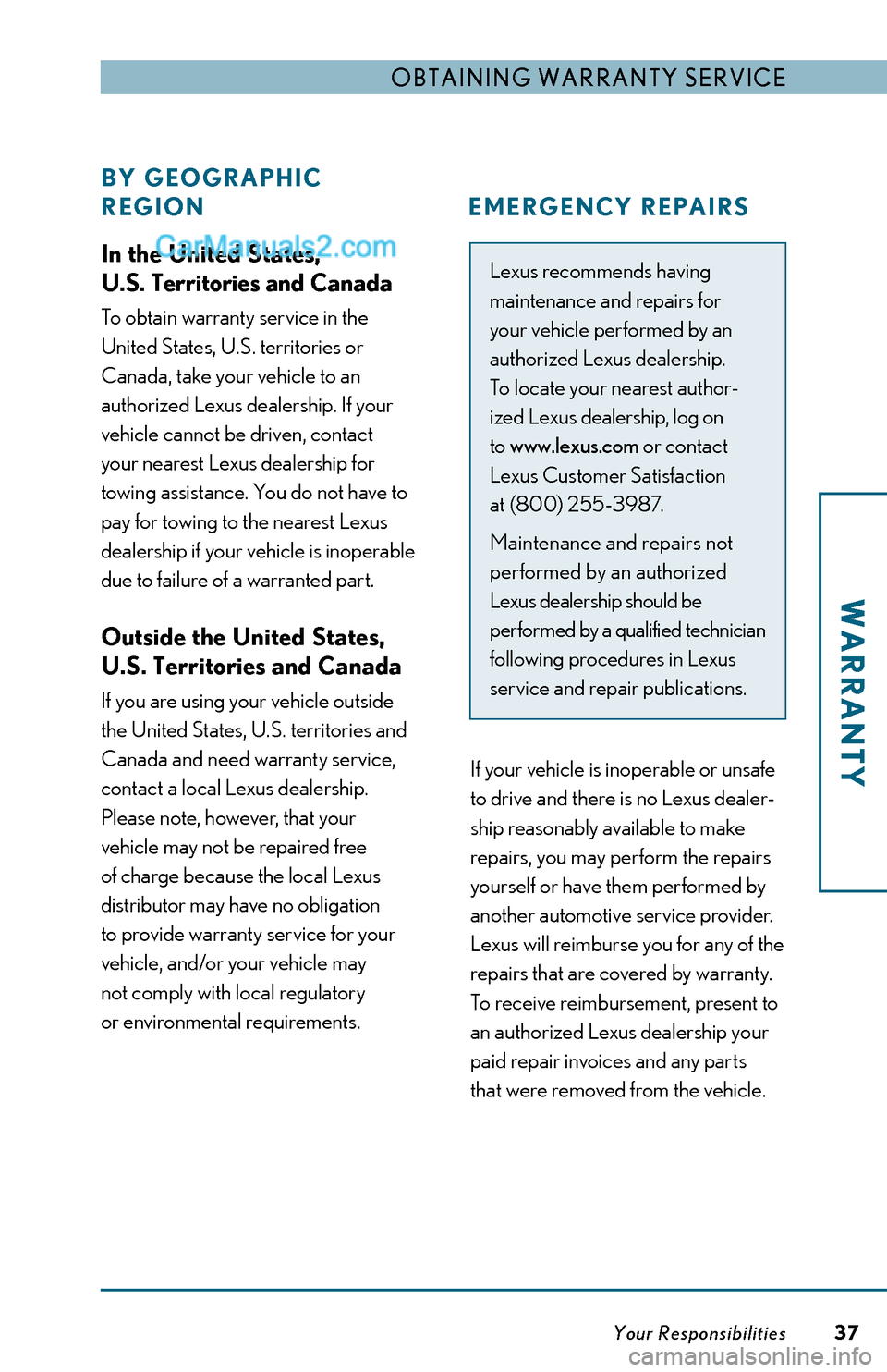 Lexus ES350 2014  Warranty and Services Guide In the United States,  
U.S. Territories and Canada
To obtain warranty service in the 
United States, U.S. territories or 
Canada, take your vehicle to an 
authorized Lexus dealership. If your 
vehicl