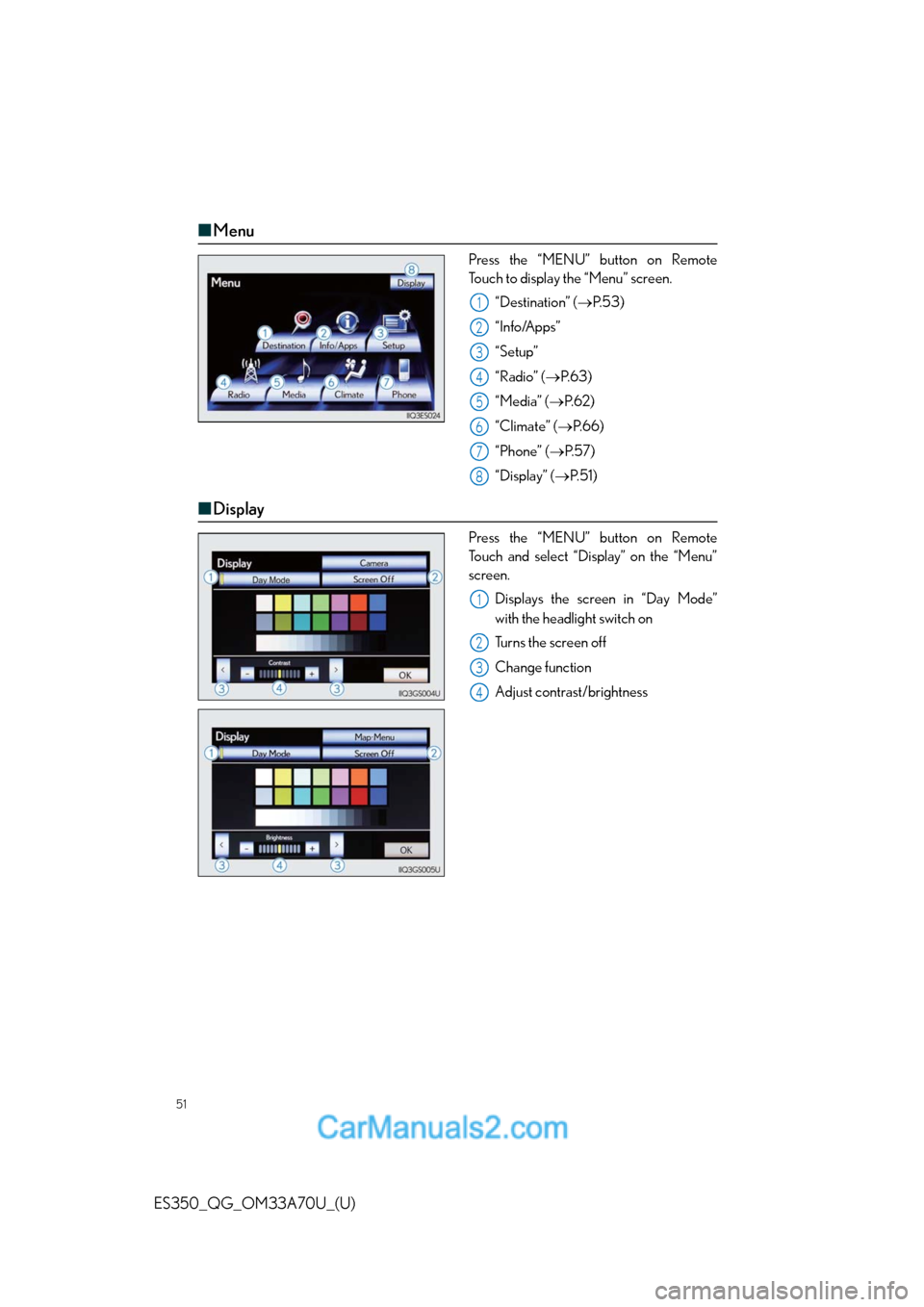 Lexus ES350 2014  REMOTE TOUCH (WITH NAVIGATION SYSTEM) 51
ES350_QG_OM33A70U_(U)
■Menu
Press the “MENU” button on Remote
Touch to display the “Menu” screen.
“Destination” (→P. 5 3 )
“Info/Apps”
“Setup”
“Radio” (→P. 6 3 )
“Me