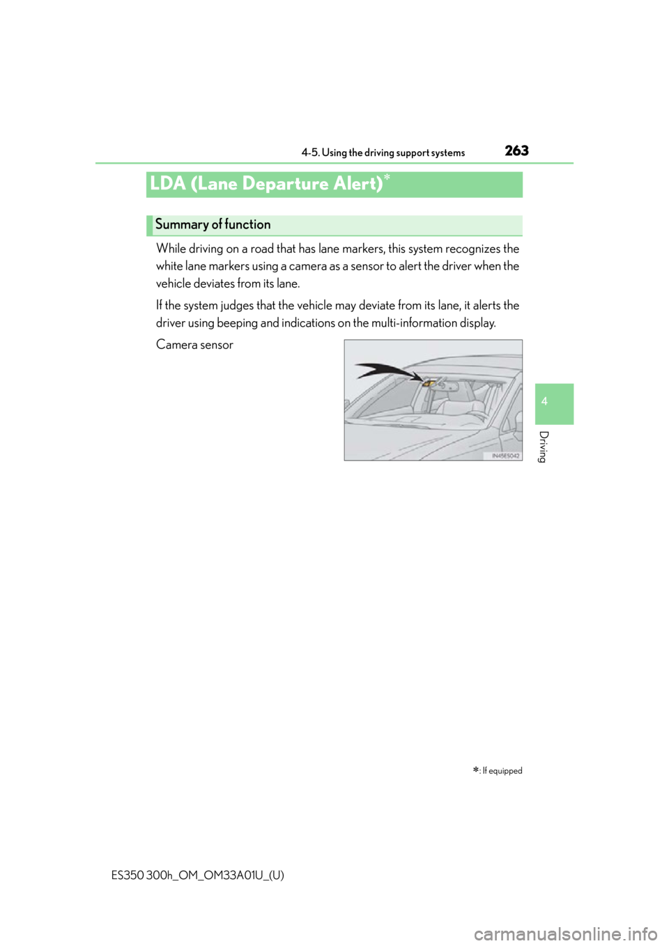 Lexus ES350 2013  Owners Manual / LEXUS 2013 ES300H,ES350 OWNERS MANUAL (OM33A01U) 263
ES350 300h_OM_OM33A01U_(U)
4-5. Using the driving support systems
4
Driving
LDA (Lane Departure Alert)
While driving on a road that has lane markers, this system recognizes the
white lane marke