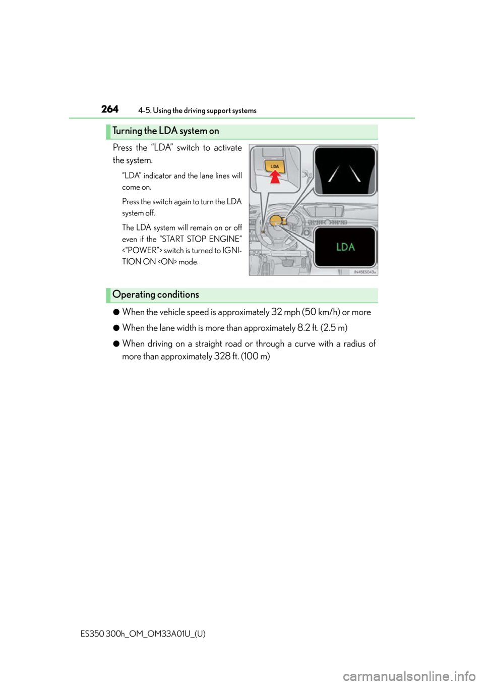 Lexus ES350 2013  Owners Manual / LEXUS 2013 ES300H,ES350 OWNERS MANUAL (OM33A01U) 264
ES350 300h_OM_OM33A01U_(U)
4-5. Using the driving support systems
Press the “LDA” switch to activate
the system.
“LDA” indicator and the lane lines will
come on.
Press the switch again to 