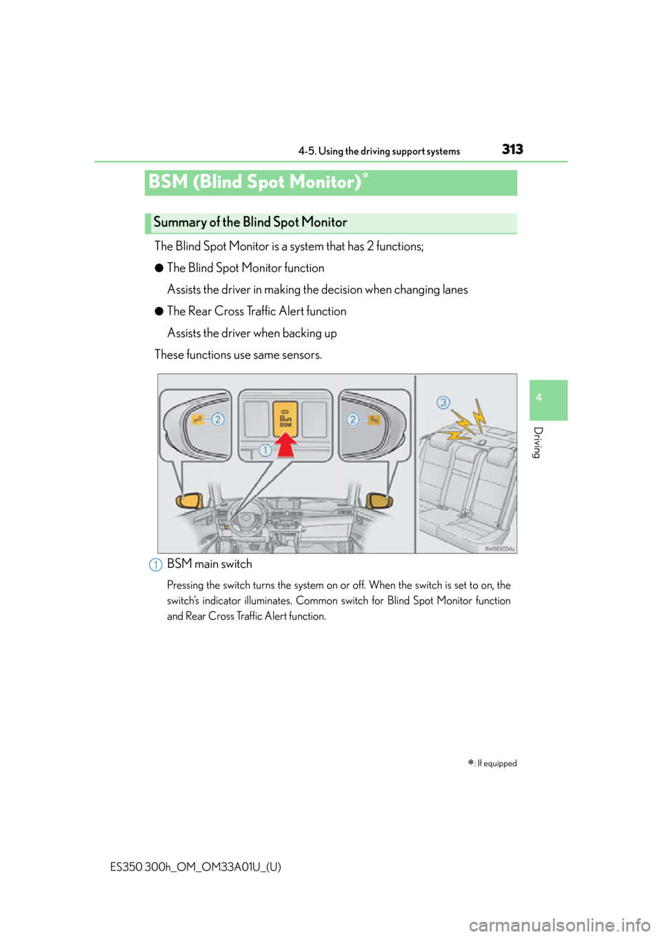 Lexus ES350 2013  Owners Manual / LEXUS 2013 ES300H,ES350 OWNERS MANUAL (OM33A01U) 313
ES350 300h_OM_OM33A01U_(U)
4-5. Using the driving support systems
4
Driving
BSM (Blind Spot Monitor)
The Blind Spot Monitor is a system that has 2 functions;
●The Blind Spot Monitor function
