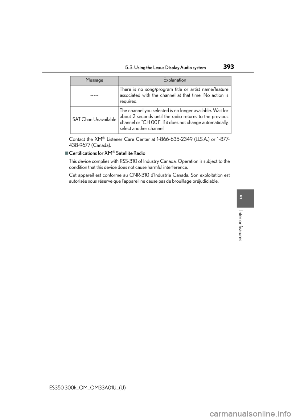 Lexus ES350 2013  Owners Manual / LEXUS 2013 ES300H,ES350 OWNERS MANUAL (OM33A01U) ES350 300h_OM_OM33A01U_(U)
3935-3. Using the Lexus Display Audio system
5
Interior features
Contact the XM® Listener Care Center at 1-866-635-2349 (U.S.A.) or 1-877-
438-9677 (Canada).
■Certificati