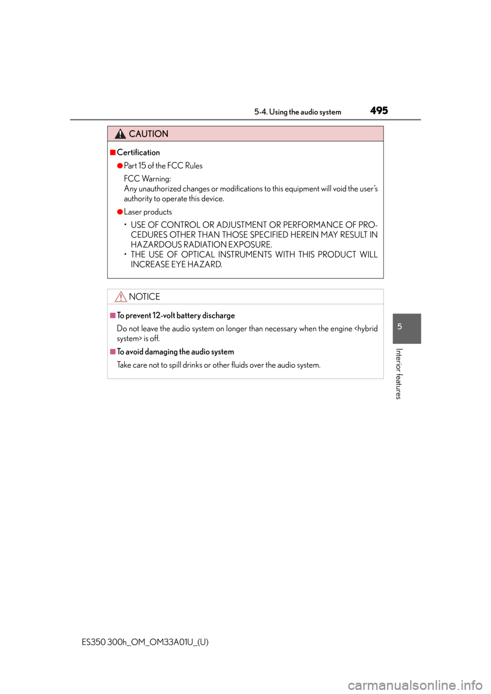 Lexus ES350 2013  Owners Manual / LEXUS 2013 ES300H,ES350 OWNERS MANUAL (OM33A01U) ES350 300h_OM_OM33A01U_(U)
4955-4. Using the audio system
5
Interior features
CAUTION
■Certification
●Pa r t  1 5  o f  t h e  F CC  Ru l e s
FCC Warning:
Any unauthorized changes or modifications