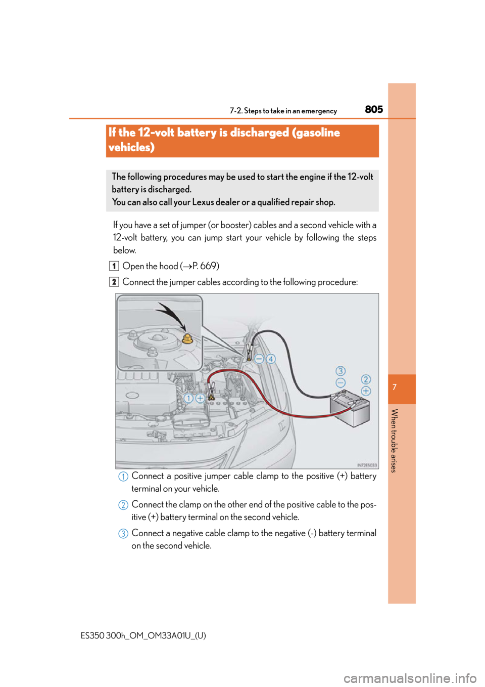 Lexus ES350 2013  Owners Manual / LEXUS 2013 ES300H,ES350 OWNERS MANUAL (OM33A01U) 805
ES350 300h_OM_OM33A01U_(U)
7
When trouble arises
7-2. Steps to take in an emergency
If the 12-volt battery is discharged (gasoline 
vehicles)
If you have a set of jumper (or booster)  cables and a
