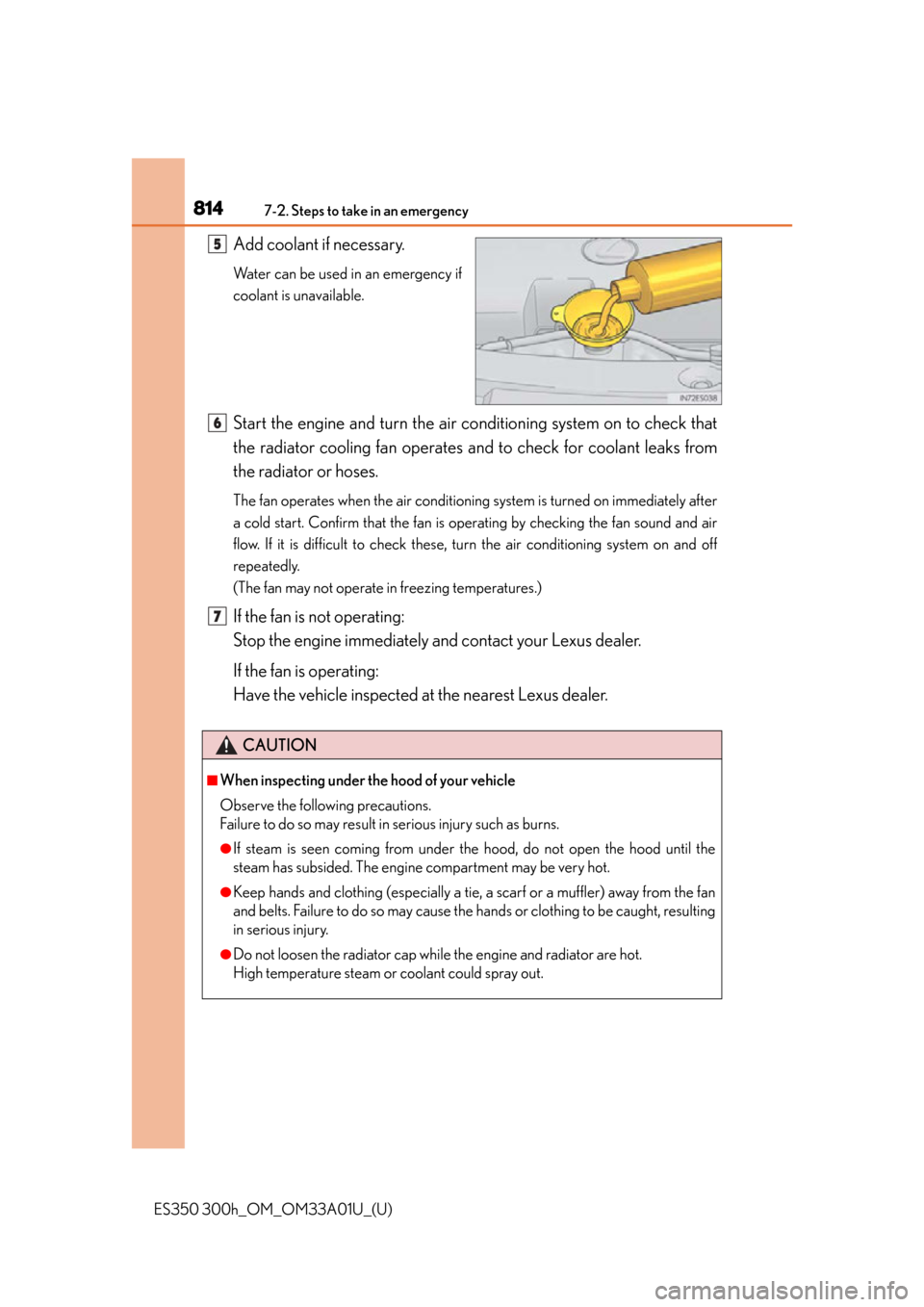 Lexus ES350 2013  Owners Manual / LEXUS 2013 ES300H,ES350 OWNERS MANUAL (OM33A01U) 8147-2. Steps to take in an emergency
ES350 300h_OM_OM33A01U_(U)
Add coolant if necessary.
Water can be used in an emergency if
coolant is unavailable. 
Start the engine and turn the air conditioning 
