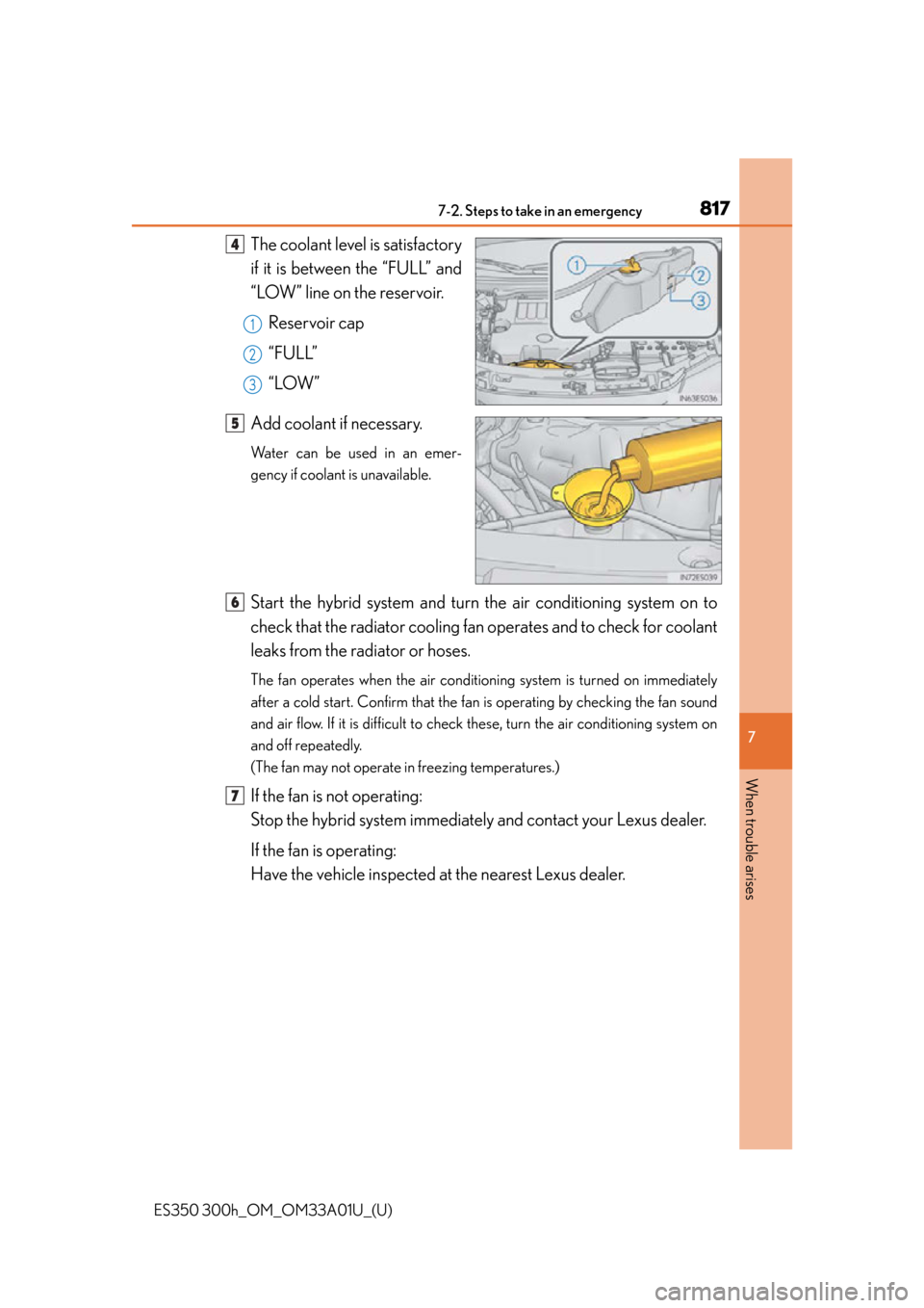 Lexus ES350 2013  Owners Manual / LEXUS 2013 ES300H,ES350 OWNERS MANUAL (OM33A01U) 8177-2. Steps to take in an emergency
ES350 300h_OM_OM33A01U_(U)
7
When trouble arises
The coolant level is satisfactory
if it is between the “FULL” and
“LOW” line on the reservoir.Reservoir c