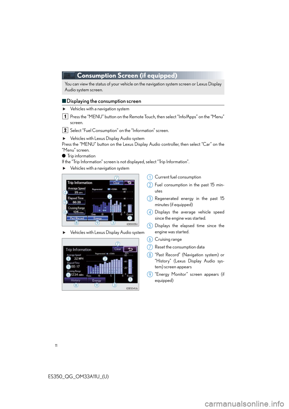 Lexus ES350 2013 Owners Manual / LEXUS 2013 ES350 QUICK GUIDE (OM33A11U) User Guide 11
ES350_QG_OM33A11U_(U)
Consumption Screen (if equipped)
■Displaying the consumption screen
Vehicles with a navigation system
Press the “MENU” button on the Remote Touch, then select “Info/Ap Lexus ES350 2013 Owners Manual / LEXUS 2013 ES350 QUICK GUIDE (OM33A11U) User Guide 11
ES350_QG_OM33A11U_(U)
Consumption Screen (if equipped)
■Displaying the consumption screen
Vehicles with a navigation system
Press the “MENU” button on the Remote Touch, then select “Info/Ap