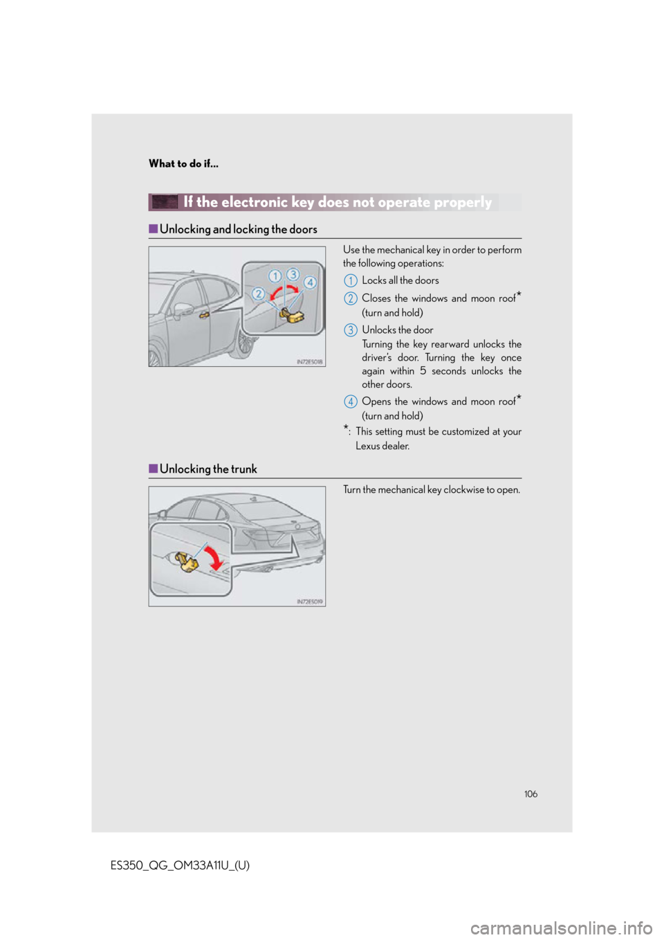 Lexus ES350 2013  Owners Manual / LEXUS 2013 ES350 QUICK GUIDE OWNERS MANUAL (OM33A11U) 106
What to do if...
ES350_QG_OM33A11U_(U)
If the electronic key does not operate properly
■Unlocking and locking the doors
Use the mechanical key in order to perform
the following operations:
Locks