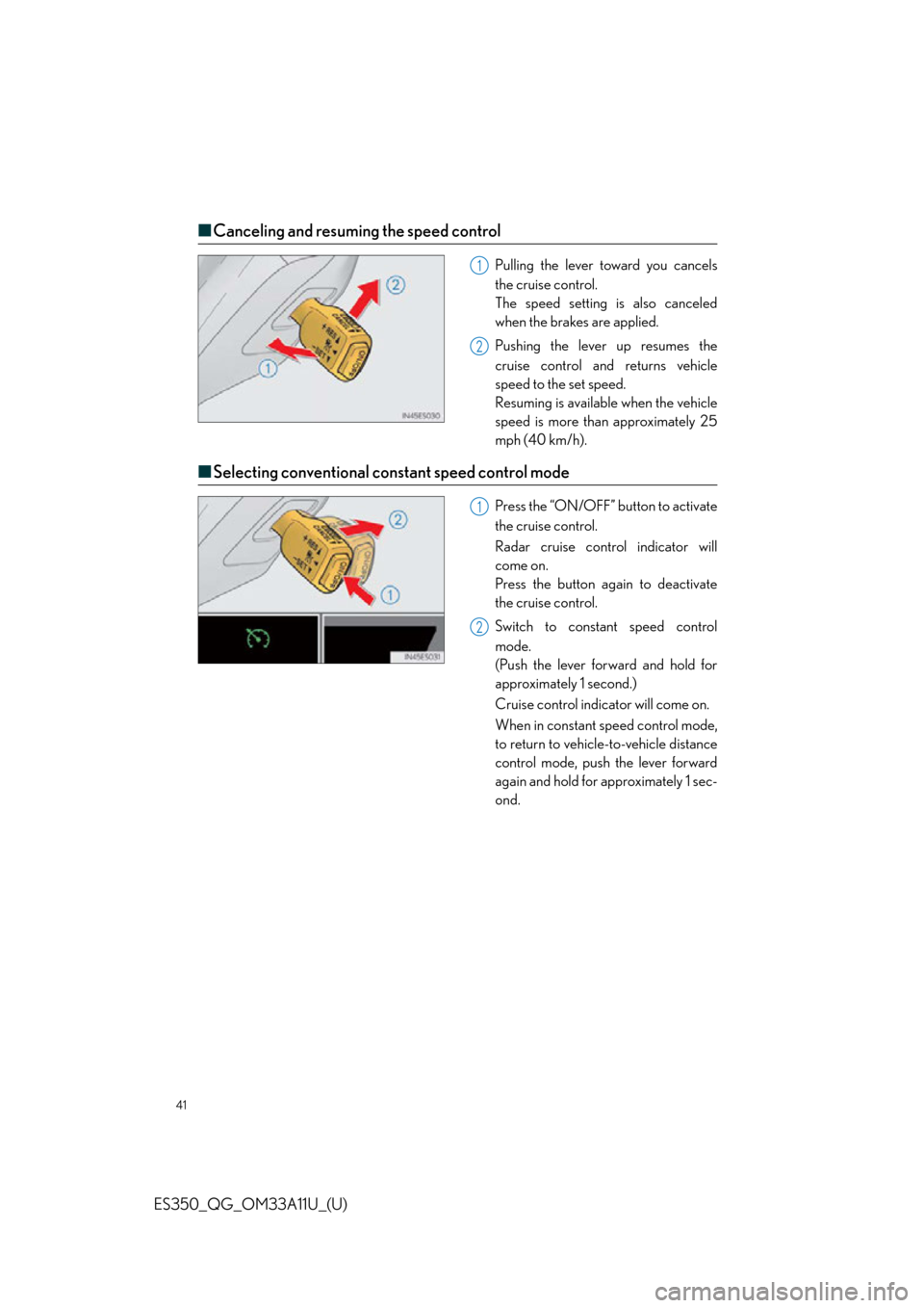 Lexus ES350 2013  Owners Manual / LEXUS 2013 ES350 QUICK GUIDE OWNERS MANUAL (OM33A11U) 41
ES350_QG_OM33A11U_(U)
■Canceling and resuming the speed control
Pulling the lever toward you cancels
the cruise control.
The speed setting is also canceled
when the brakes are applied.
Pushing th