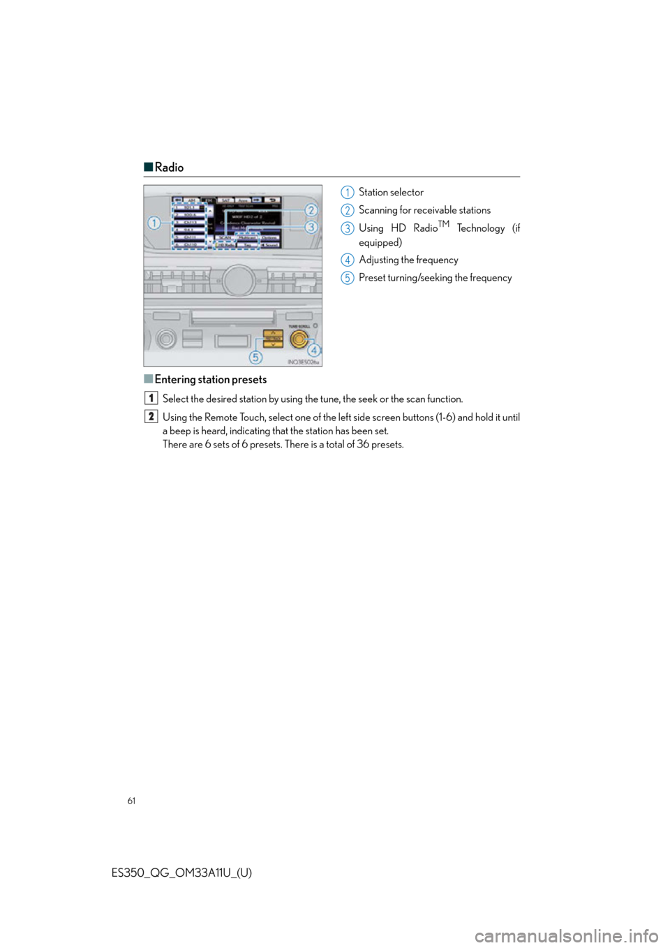 Lexus ES350 2013 Owners Manual / LEXUS 2013 ES350 QUICK GUIDE (OM33A11U) Repair Manual 61
ES350_QG_OM33A11U_(U)
■Radio
Station selector
Scanning for receivable stations
Using HD Radio
TM Te c h n o l o g y ( i f
equipped)
Adjusting the frequency
Preset turning/seeking the frequency
Lexus ES350 2013 Owners Manual / LEXUS 2013 ES350 QUICK GUIDE (OM33A11U) Repair Manual 61
ES350_QG_OM33A11U_(U)
■Radio
Station selector
Scanning for receivable stations
Using HD Radio
TM Te c h n o l o g y ( i f
equipped)
Adjusting the frequency
Preset turning/seeking the frequency