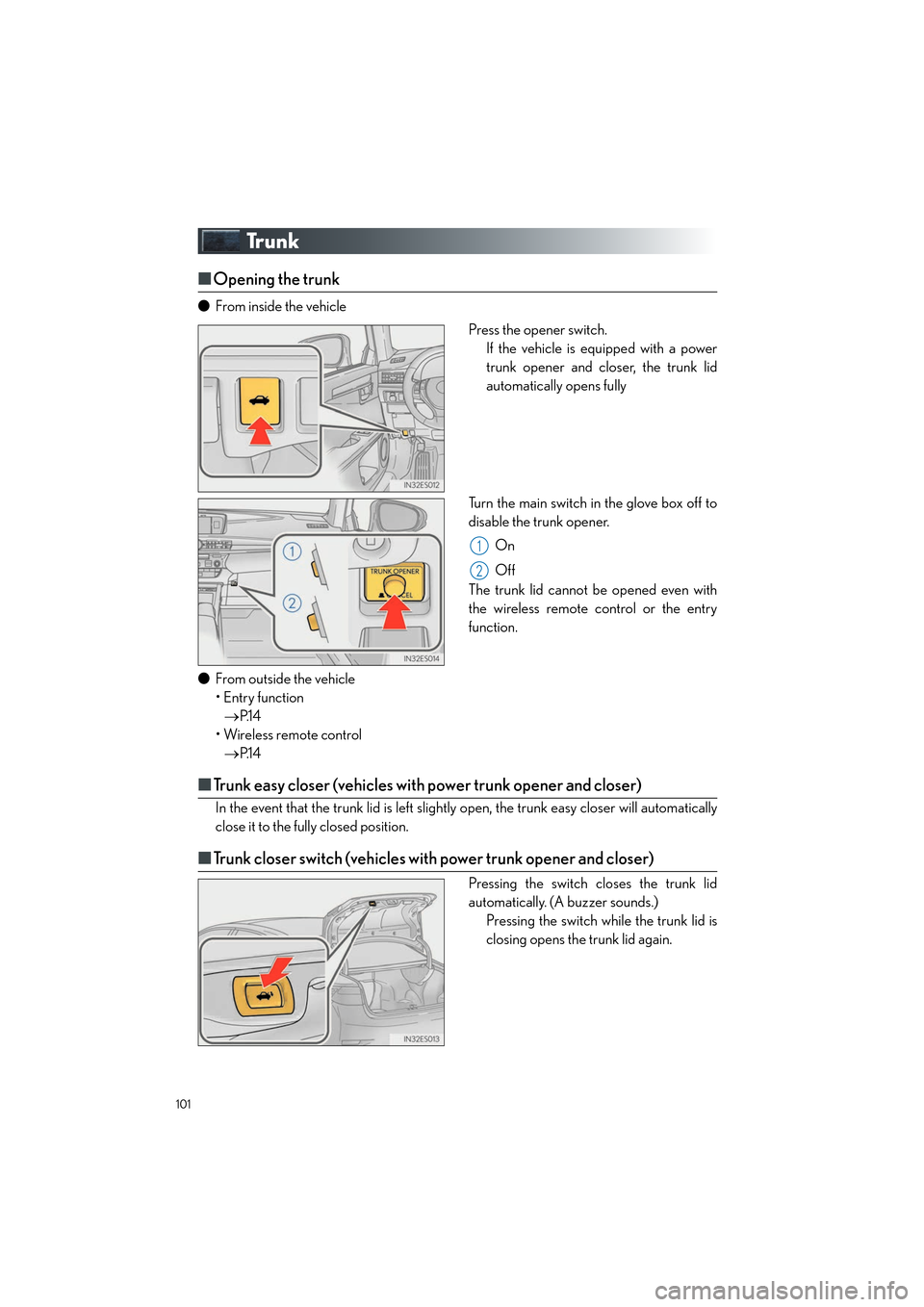 Lexus ES350 2013  Quick Guide 101
ES350_QG_OM33A11U_(U)
Trunk
■Opening the trunk
● From inside the vehicle
Press the opener switch.If the vehicle is equipped with a power
trunk opener and closer, the trunk lid
automatically op