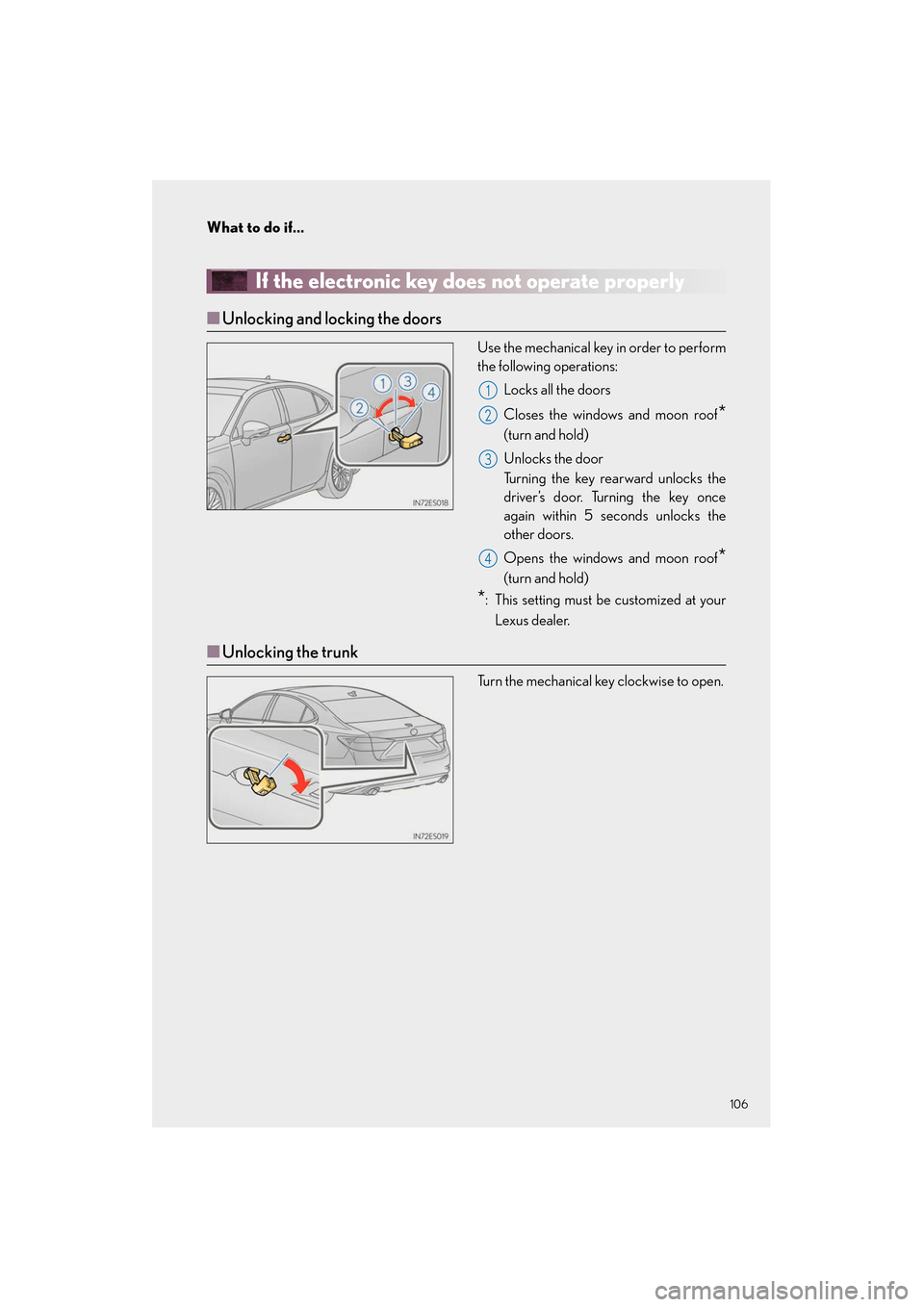 Lexus ES350 2013 Quick Guide 106
What to do if...
ES350_QG_OM33A11U_(U)
If the electronic key does not operate properly
■Unlocking and locking the doors
Use the mechanical key in order to perform
the following operations:
Locks Lexus ES350 2013 Quick Guide 106
What to do if...
ES350_QG_OM33A11U_(U)
If the electronic key does not operate properly
■Unlocking and locking the doors
Use the mechanical key in order to perform
the following operations:
Locks