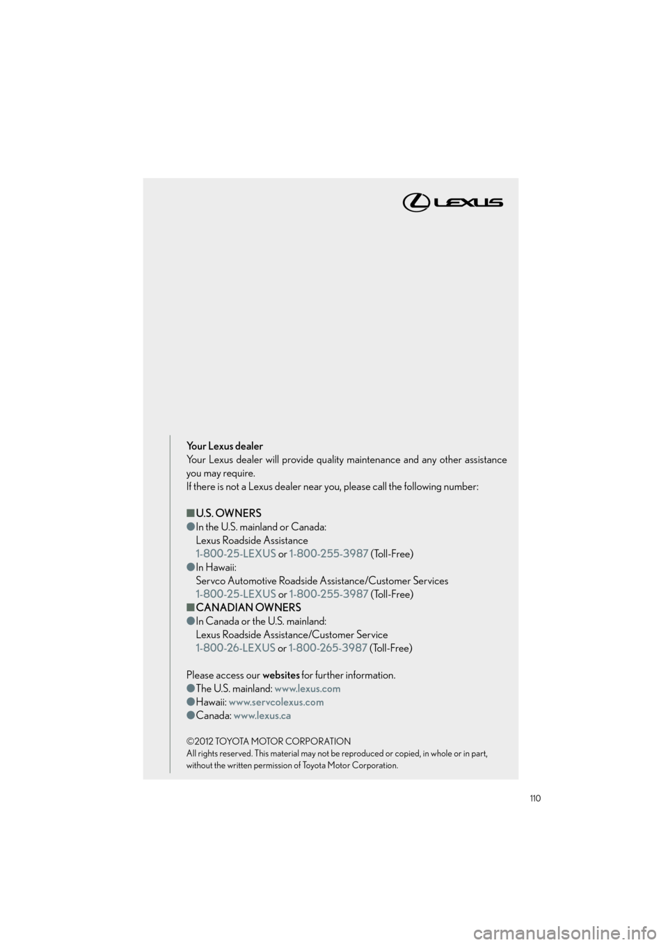 Lexus ES350 2013 Quick Guide 110
ES350_QG_OM33A11U_(U)
Yo u r L e x u s d e a l e r
Your Lexus dealer will provide quality maintenance and any other assistance
you may require.
If there is not a Lexus dealer near you, please ca Lexus ES350 2013 Quick Guide 110
ES350_QG_OM33A11U_(U)
Yo u r L e x u s d e a l e r
Your Lexus dealer will provide quality maintenance and any other assistance
you may require.
If there is not a Lexus dealer near you, please ca