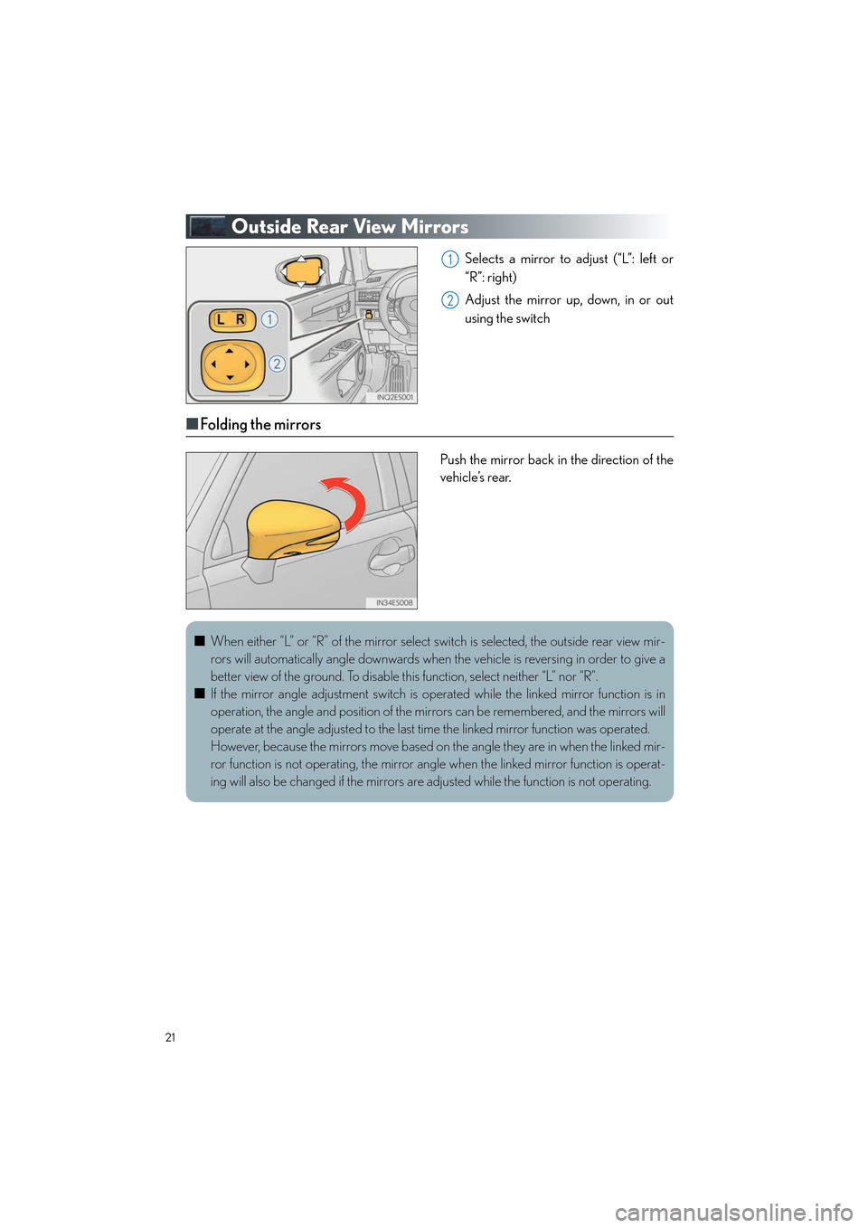 Lexus ES350 2013  Quick Guide 21
ES350_QG_OM33A11U_(U)
Outside Rear View Mirrors
Selects a mirror to adjust (“L”: left or
“R”: right)
Adjust the mirror up, down, in or out
using the switch
■Folding the mirrors
Push the m