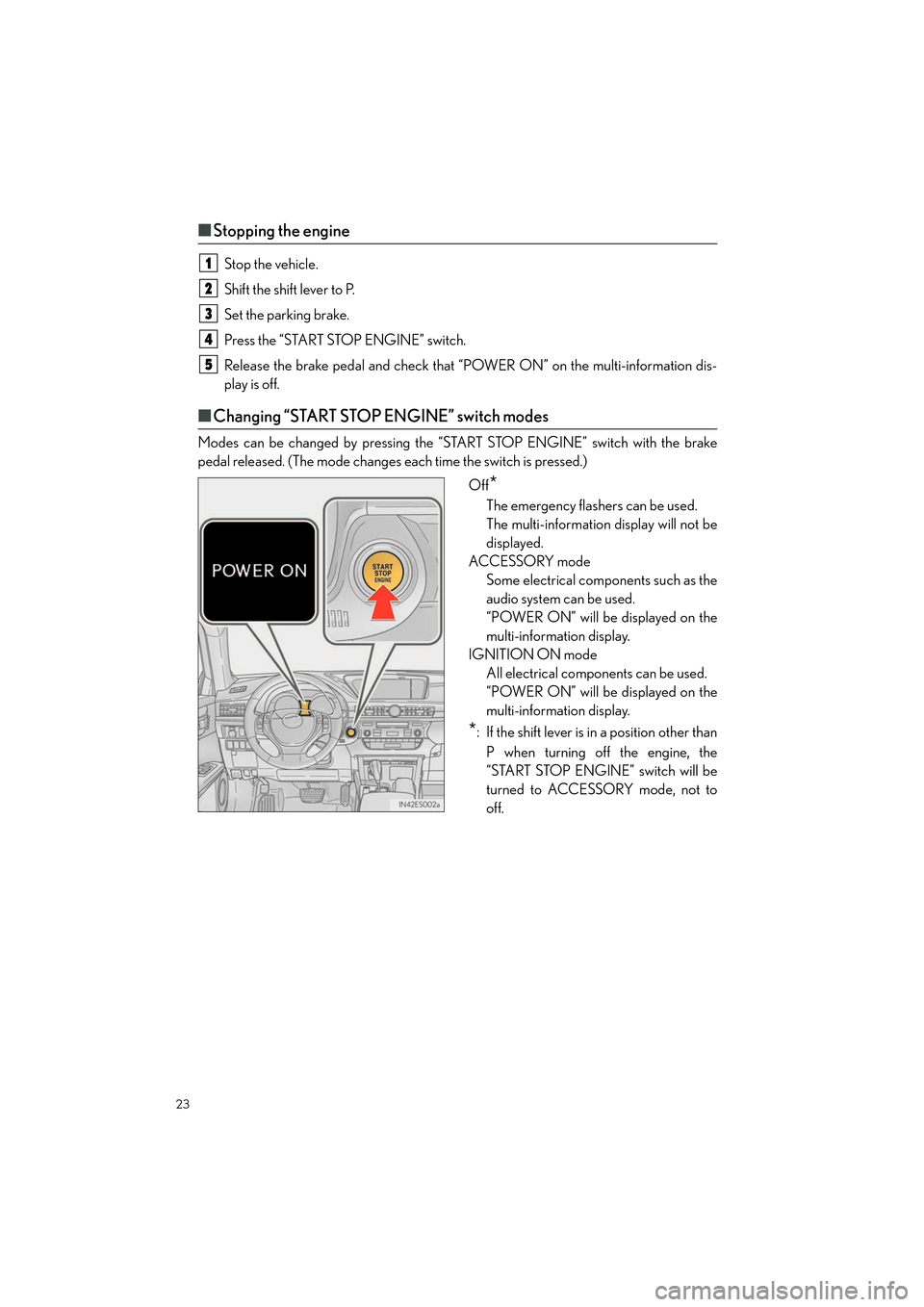 Lexus ES350 2013 Quick Guide 23
ES350_QG_OM33A11U_(U)
■Stopping the engine
Stop the vehicle.
Shift the shift lever to P.
Set the parking brake.
Press the “START STOP ENGINE” switch.
Release the brake pedal and check that Lexus ES350 2013 Quick Guide 23
ES350_QG_OM33A11U_(U)
■Stopping the engine
Stop the vehicle.
Shift the shift lever to P.
Set the parking brake.
Press the “START STOP ENGINE” switch.
Release the brake pedal and check that